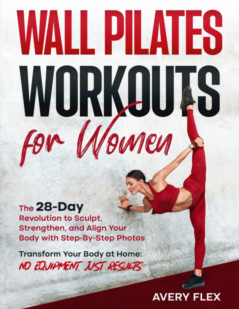 Wall Pilates Workouts for Women: The 28-Day Revolution to Sculpt, Strengthen, and Align Your Body with Step-By-Step Photos: Transform Your Body at