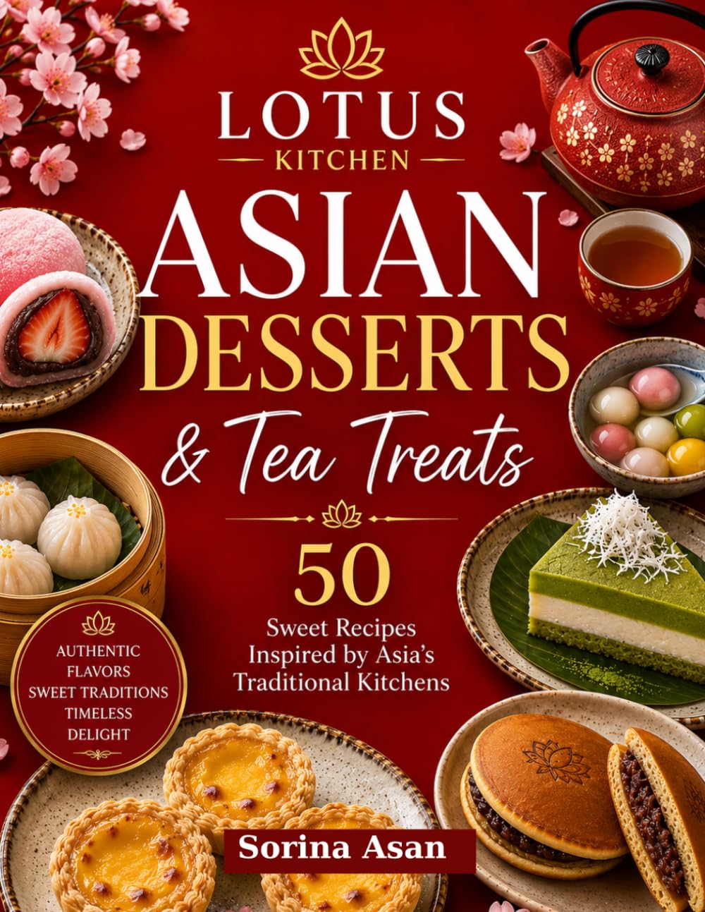 Lotus Kitchen: Asian Desserts & Tea Treats: 50 Sweet Recipes Inspired by Asia's Traditional Kitchens (Lotus Kitchen Around Asia)