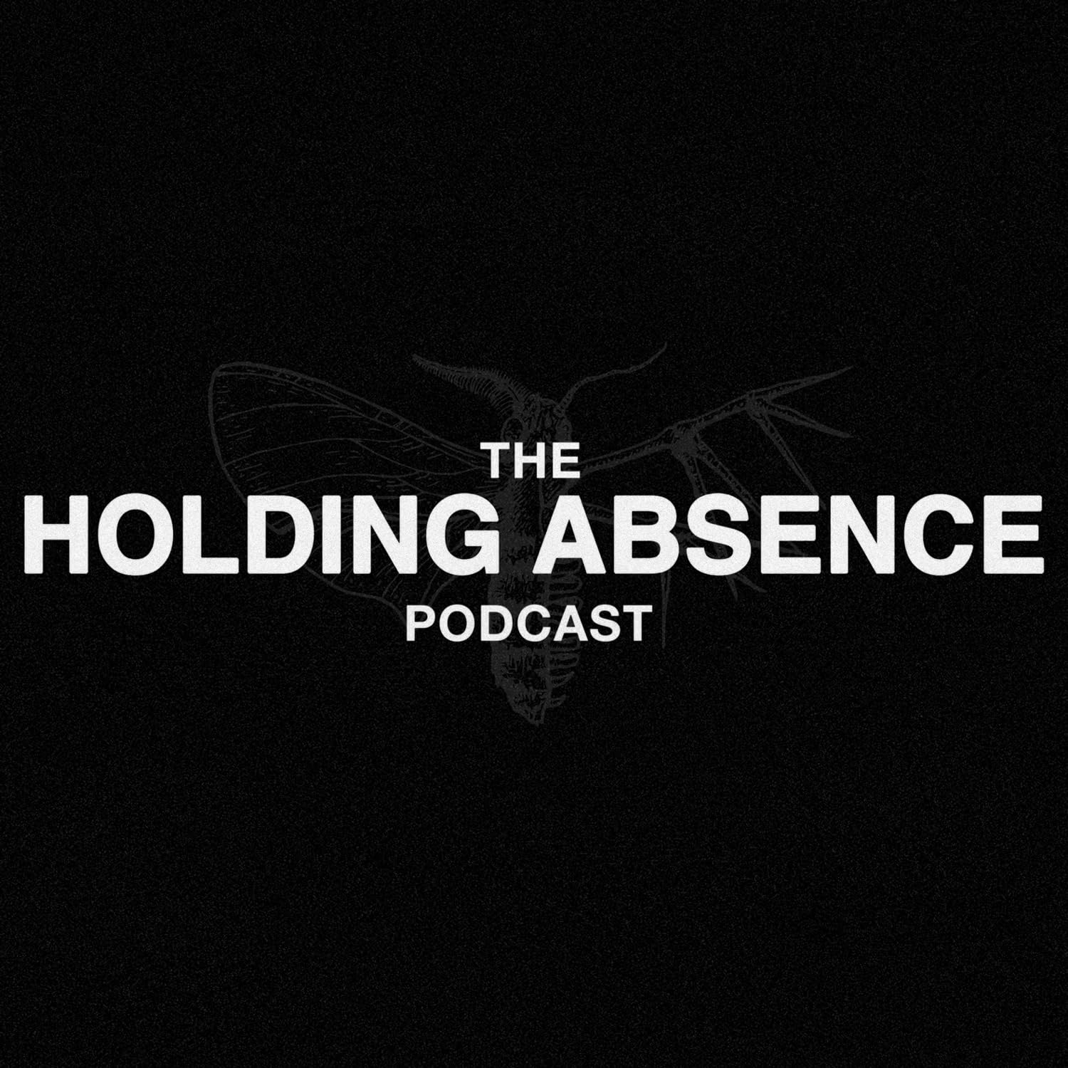 The Holding Absence Podcast