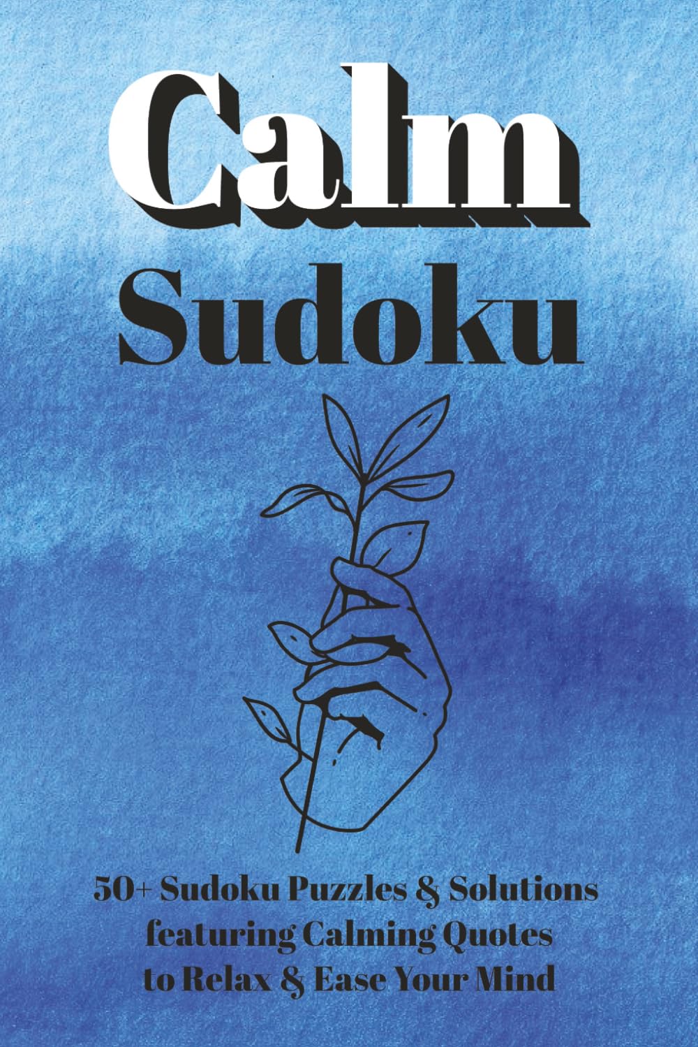 Calm Sudoku - Relax & Focus Puzzle Book: Soothing Sudoku Puzzles for Mental Clarity and Calm Featuring Peaceful Quotes to Inspire Stillness and ... Puzzles & Solutions | Ideal for Stress Relief