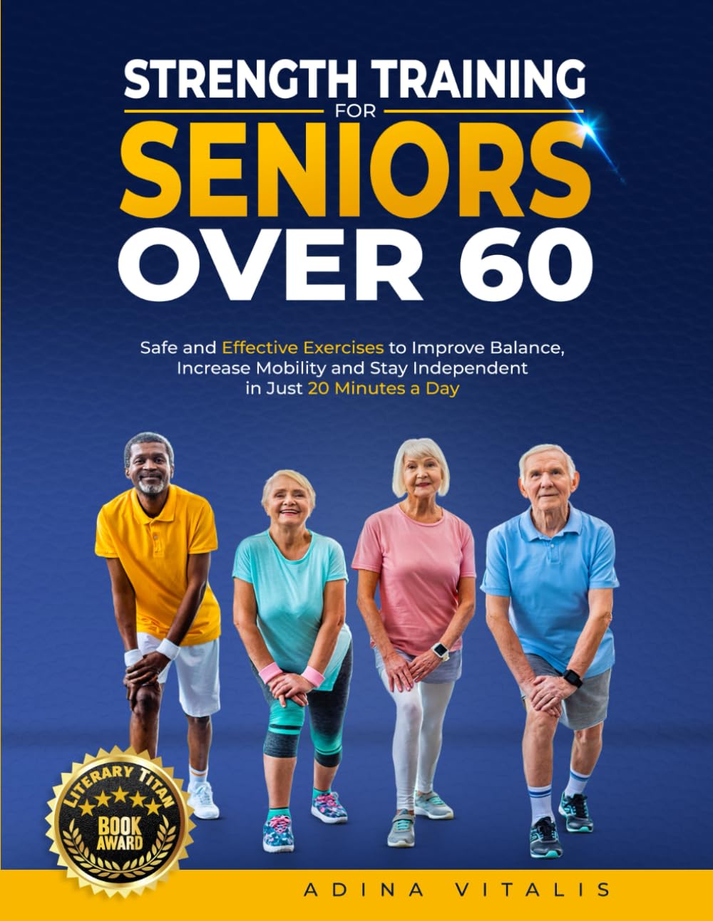 Strength Training for Seniors Over 60: Safe and Effective Exercises to Improve Balance, Increase Mobility, and Stay Independent in Just 20 Minutes a Day