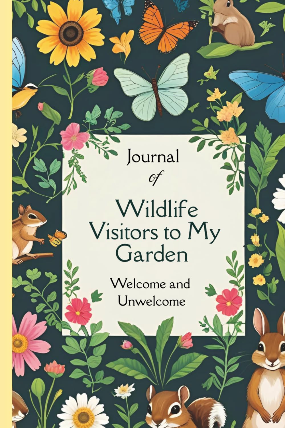 Journal of Wildlife Visitors to My Garden Welcome and Unwelcome: Wildlife enthusiasts, transform any outdoor space into a living garden, a thriving ... for birds, bees, mammals, and beyond.