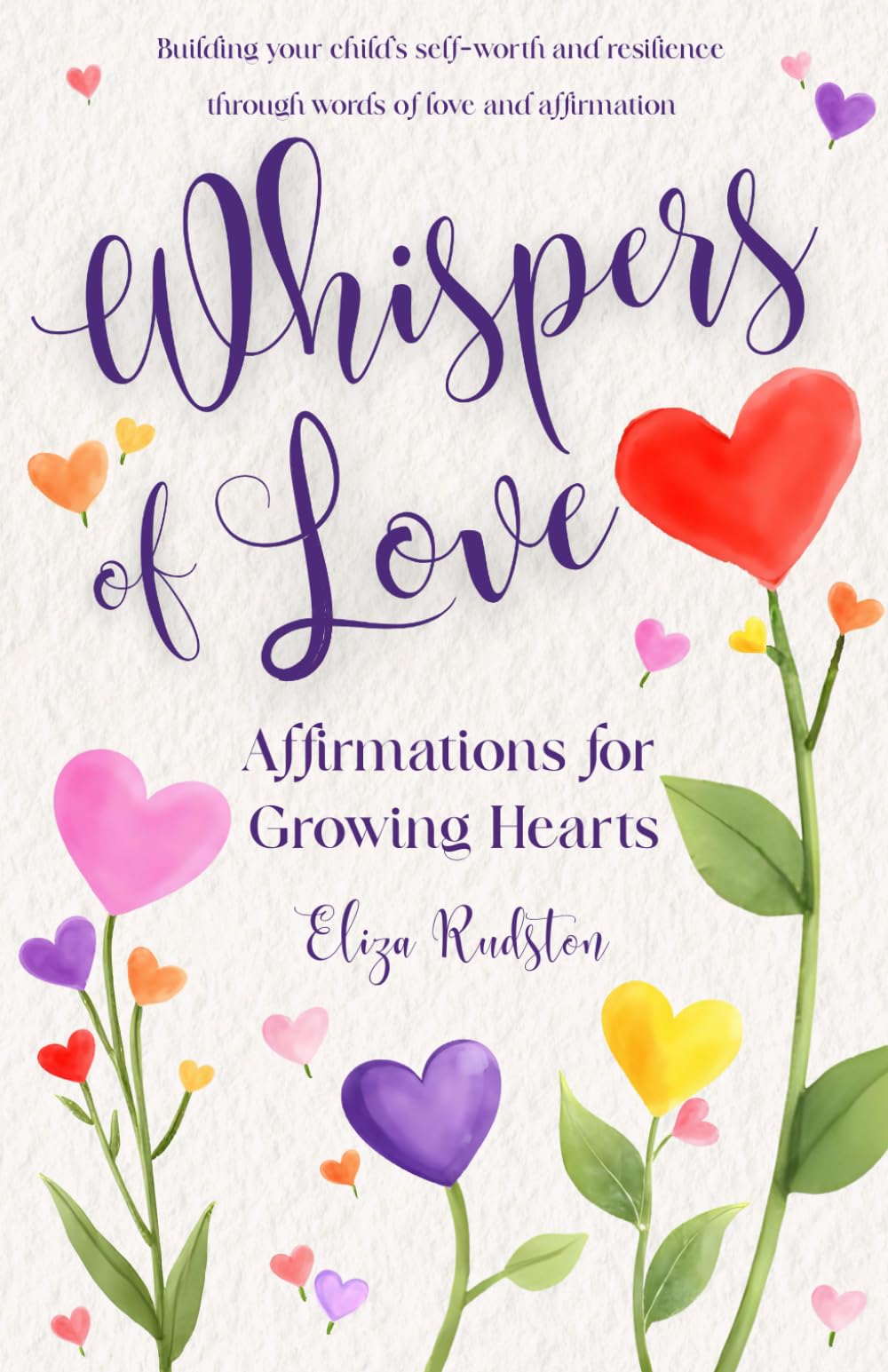 Whispers of Love: Affirmations for Growing Hearts: Building your child's self-worth and resilience through words of love and affirmation