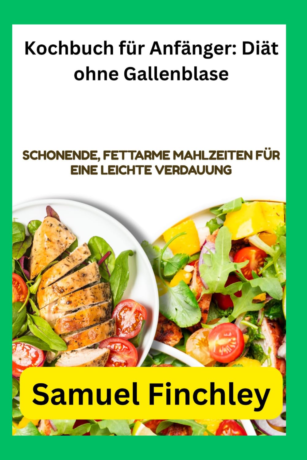 Kochbuch für Anfänger: Diät ohne Gallenblase: Schonende, fettarme Mahlzeiten für eine leichte Verdauung