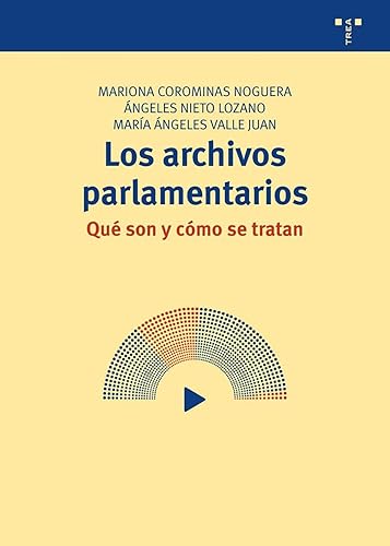 Los archivos parlamentarios: Qué son y cómo se tratan: 26 (Archivos Siglo XXI)