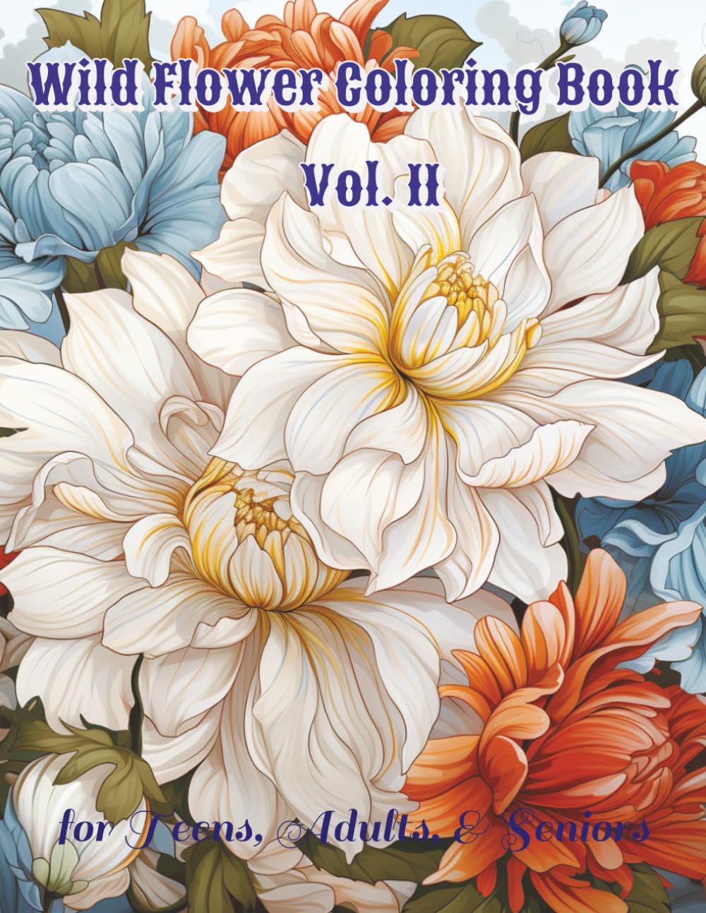 Wild Flower Coloring Book Vol. II: 100 Unique Large Print Illustrations for Stress Relief