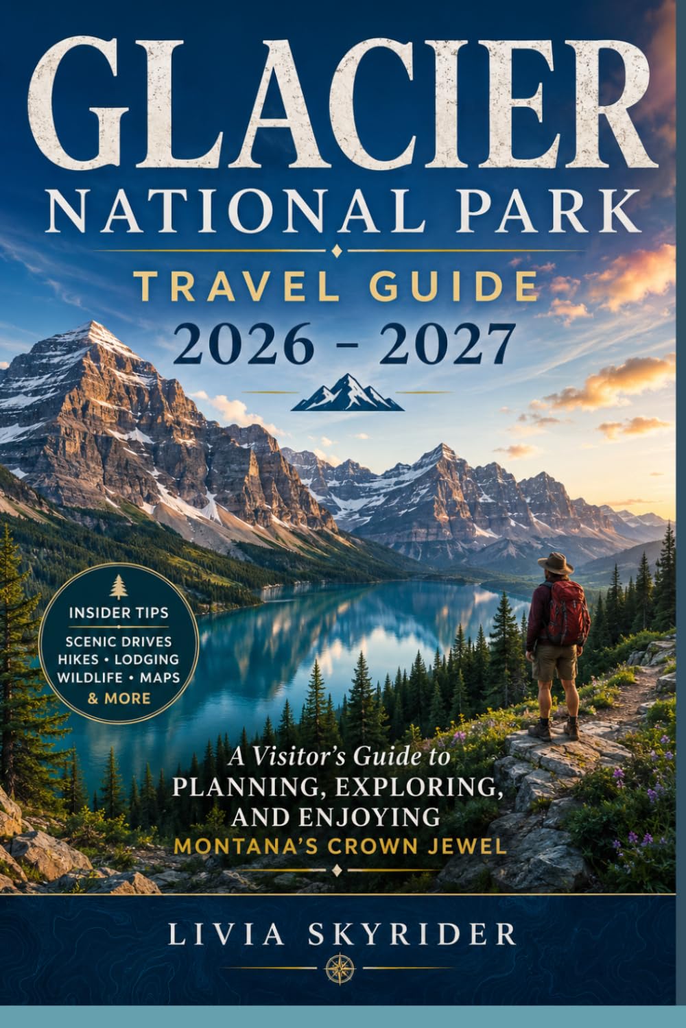 Glacier National Park Travel Guide 2026 - 2027: A Visitor's Guide to Planning, Exploring, and Enjoying Montana's Crown Jewel