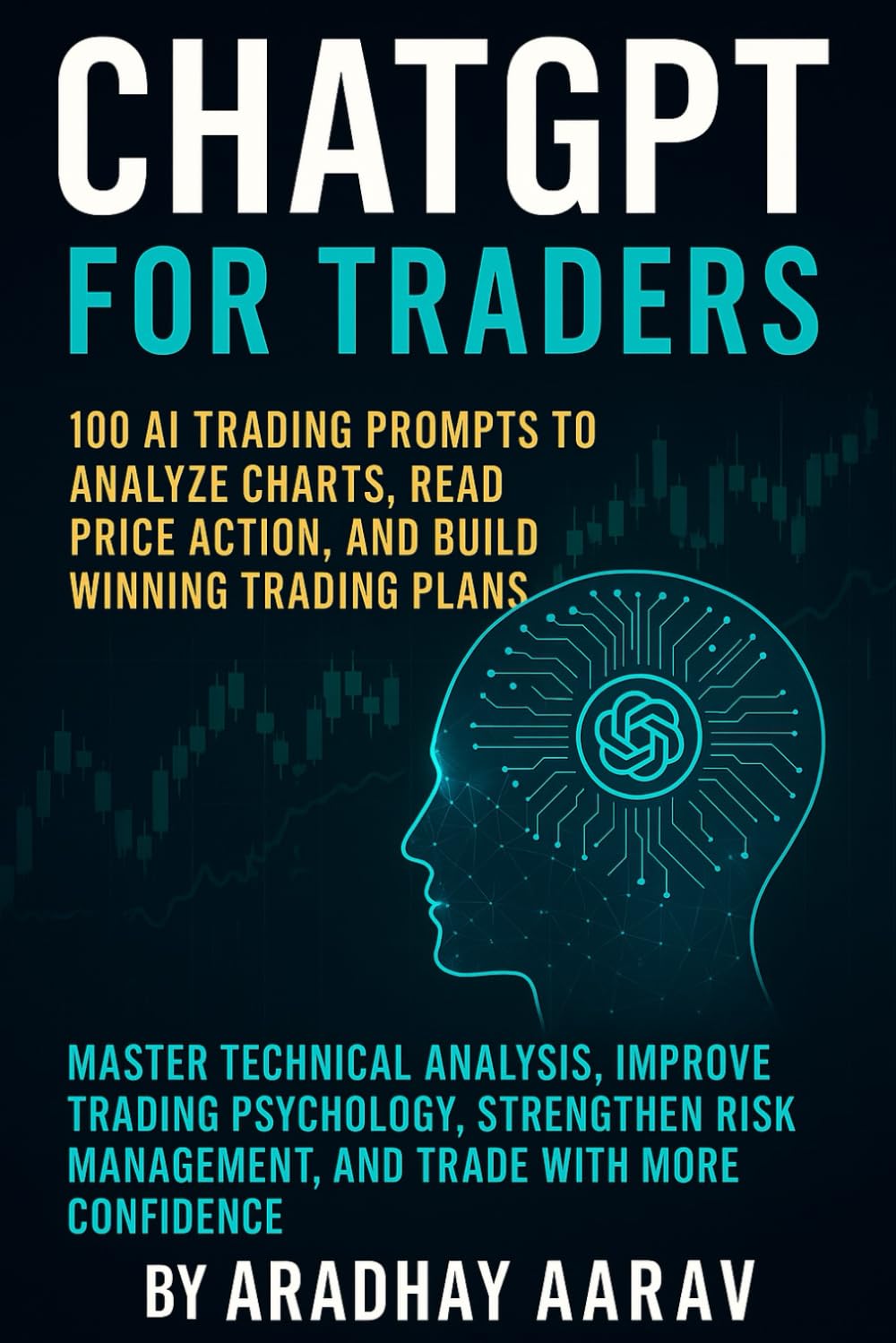 ChatGPT for Traders: 100 AI Prompts for Chart Analysis and Trading Plans: Improve Price Action Reading, Strengthen Risk Management, and Trade with More Confidence (AI Mastery Series)