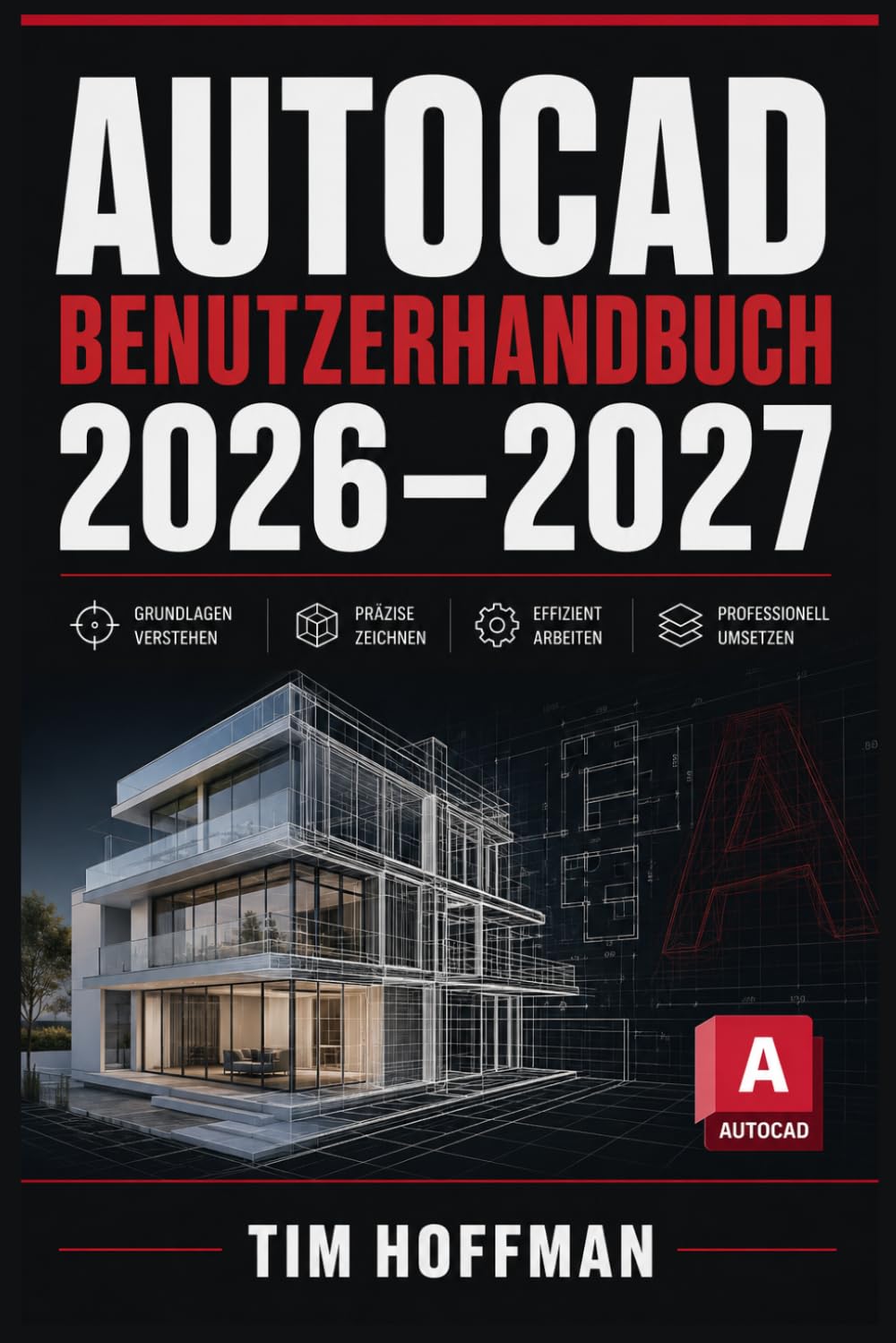 AutoCAD Benutzerhandbuch 2026–2027: Professionelles 2D-Zeichnen und 3D-Modellieren Vollständige Schritt-für-Schritt-Anleitung für Einsteiger, Techniker und Ingenieure zum Meistern der CAD-Konstruktion