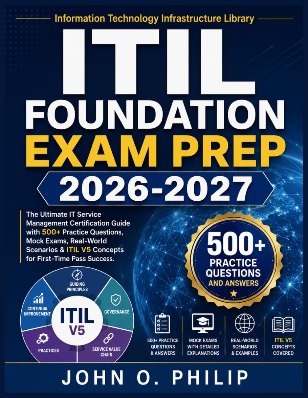 ITIL FOUNDATION EXAM PREP 2026-2027: The Ultimate IT Service Management Certification Guide with 500+ Practice Questions, Mock Exams, Real-World ... ITIL V5 Concepts for First-Time Pass Success