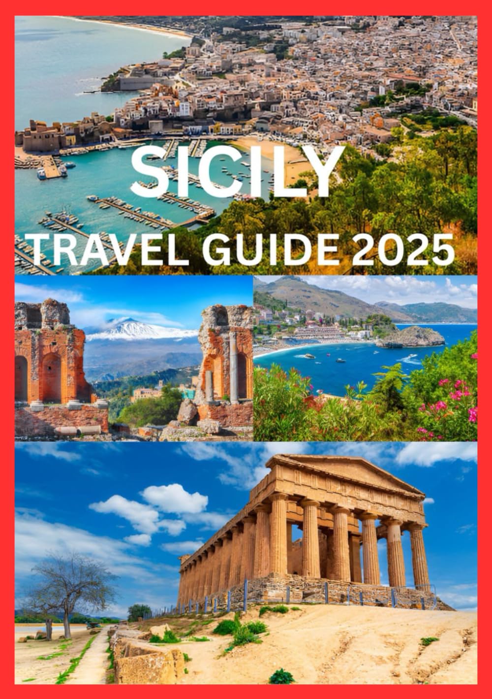 SICILY TRAVEL GUIDE 2025: The Complete Handbook to Exploring Sicily’s Culture History And Coastline