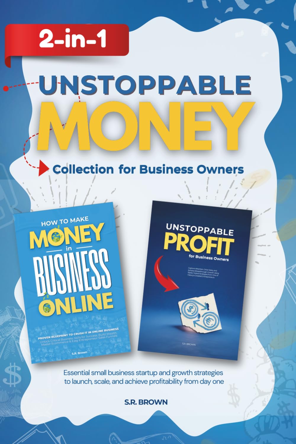 Unstoppable Money 2-In-1 Collection for Business Owners: Essential small business startup and growth strategies to launch, scale, and achieve profitability from day one: 3 (Unstoppable Profit)