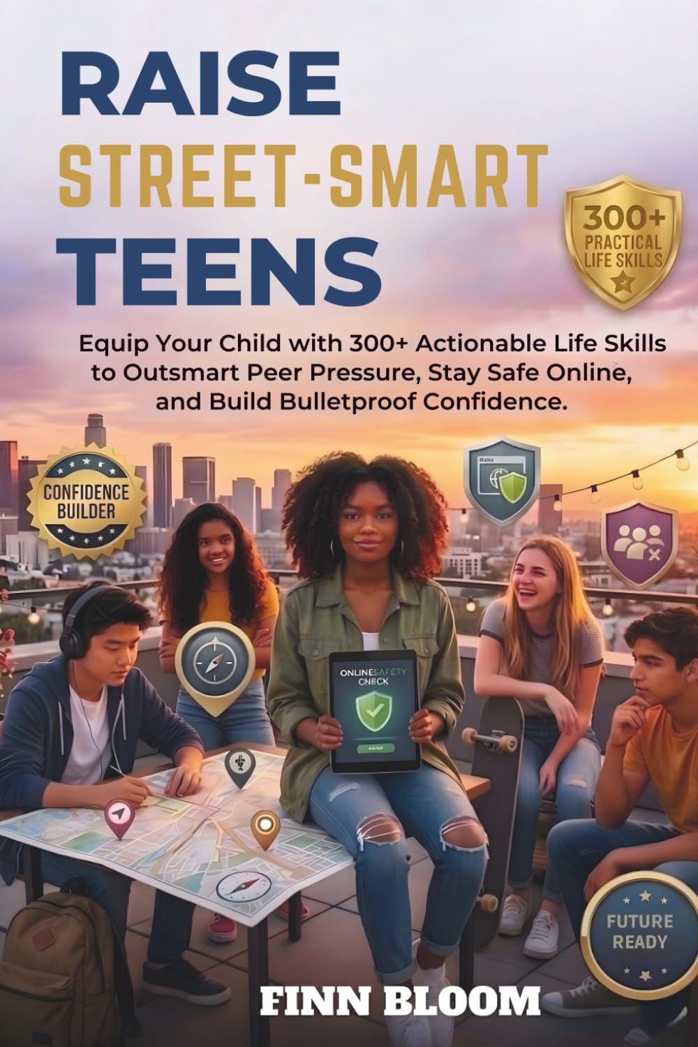 RAISE STREET-SMART TEENS: Equip Your Child with 300+ Actionable Life Skills to Outsmart Peer Pressure, Stay Safe Online, and Build Bulletproof Confidence