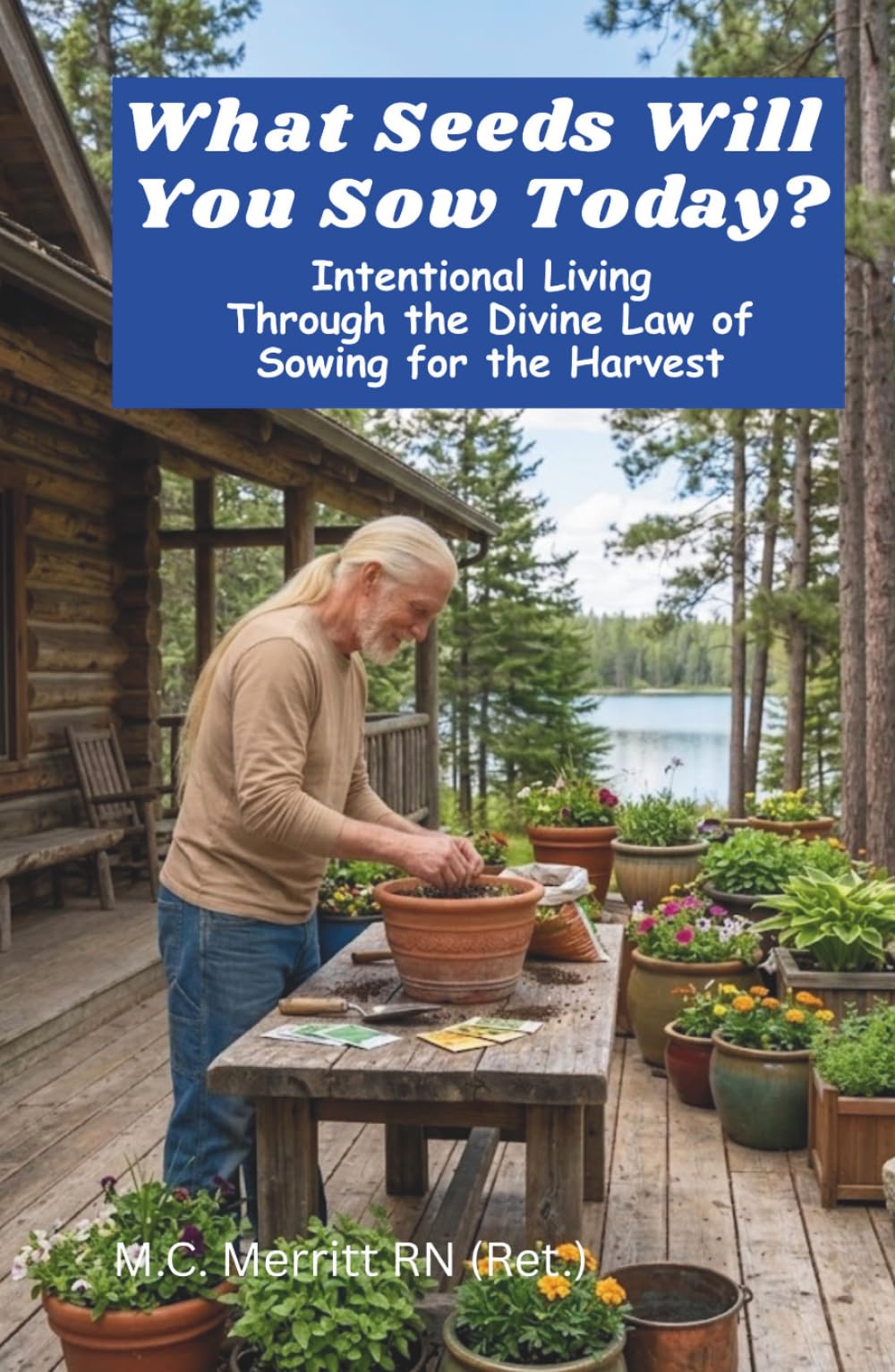What Seeds Will You Sow Today?: Intentional Living Through the Divine Law of Sowing for the Harvest