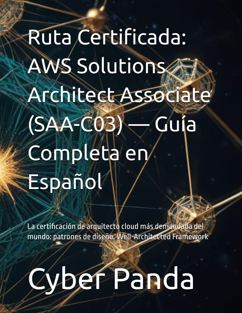 Ruta Certificada: AWS Solutions Architect Associate (SAA-C03) — Guía Completa en Español: La certificación de arquitecto cloud más demandada del mundo: patrones de diseño, Well-Architected Framework
