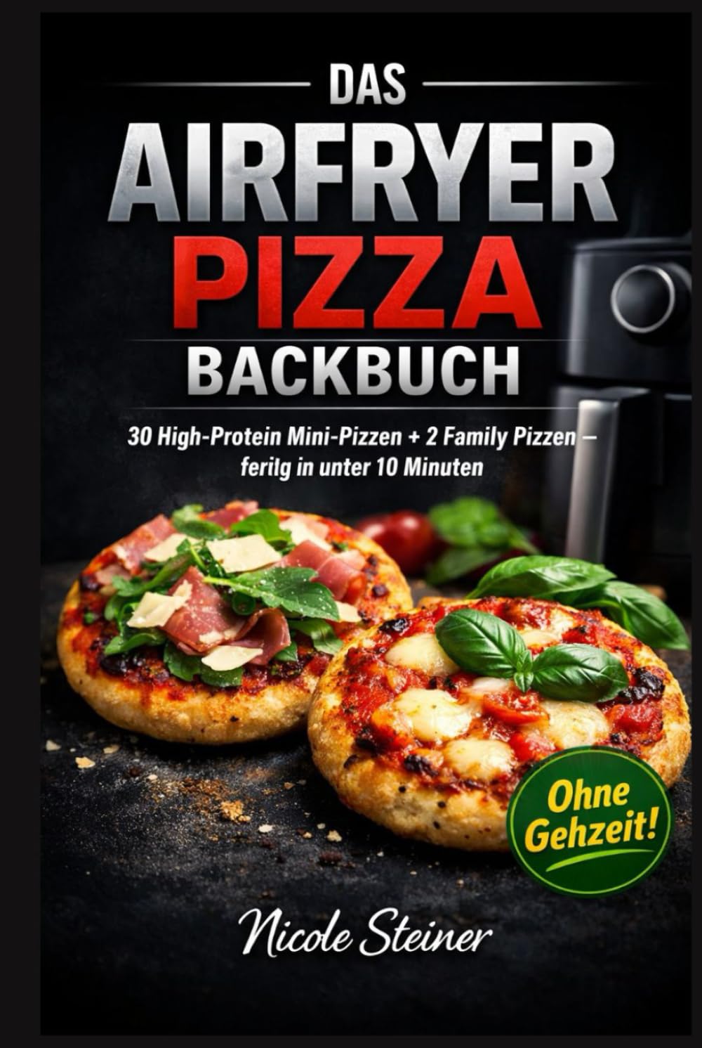 Das Airfryer Backbuch: 30 Highprotein Mini-Pizza + 2 Family Pizzen fertig in unter 10 Minuten