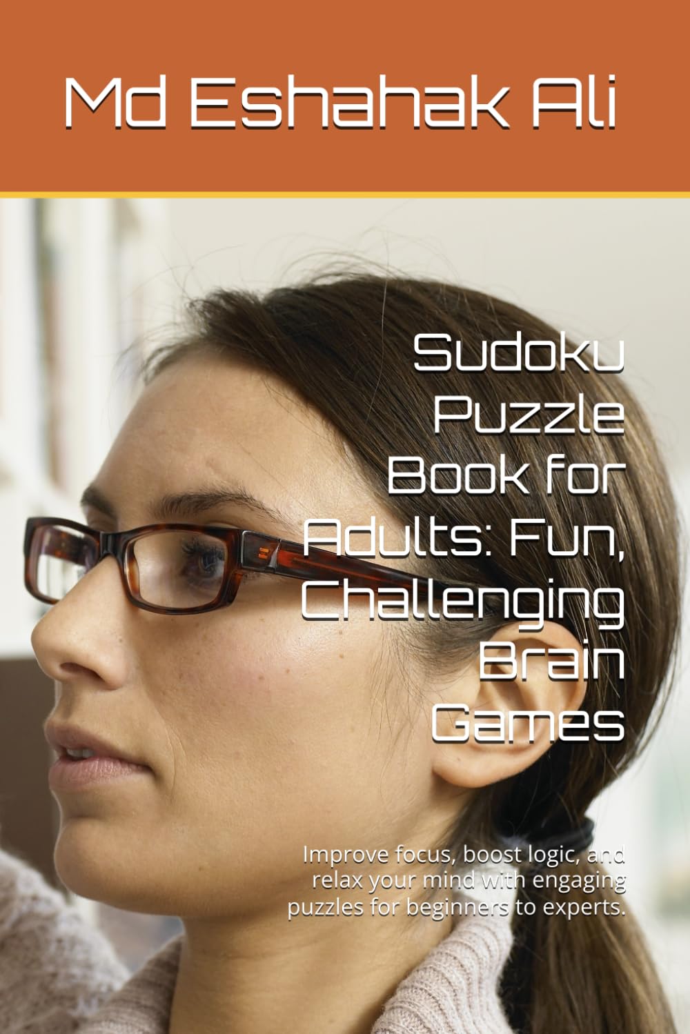 Sudoku Puzzle Book for Adults: Fun, Challenging Brain Games: Improve focus, boost logic, and relax your mind with engaging puzzles for beginners to experts.