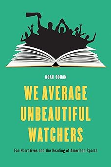 We Average Unbeautiful Watchers: Fan Narratives and the Reading of American Sports (Sports, Media, and Society)-Wow! eBook