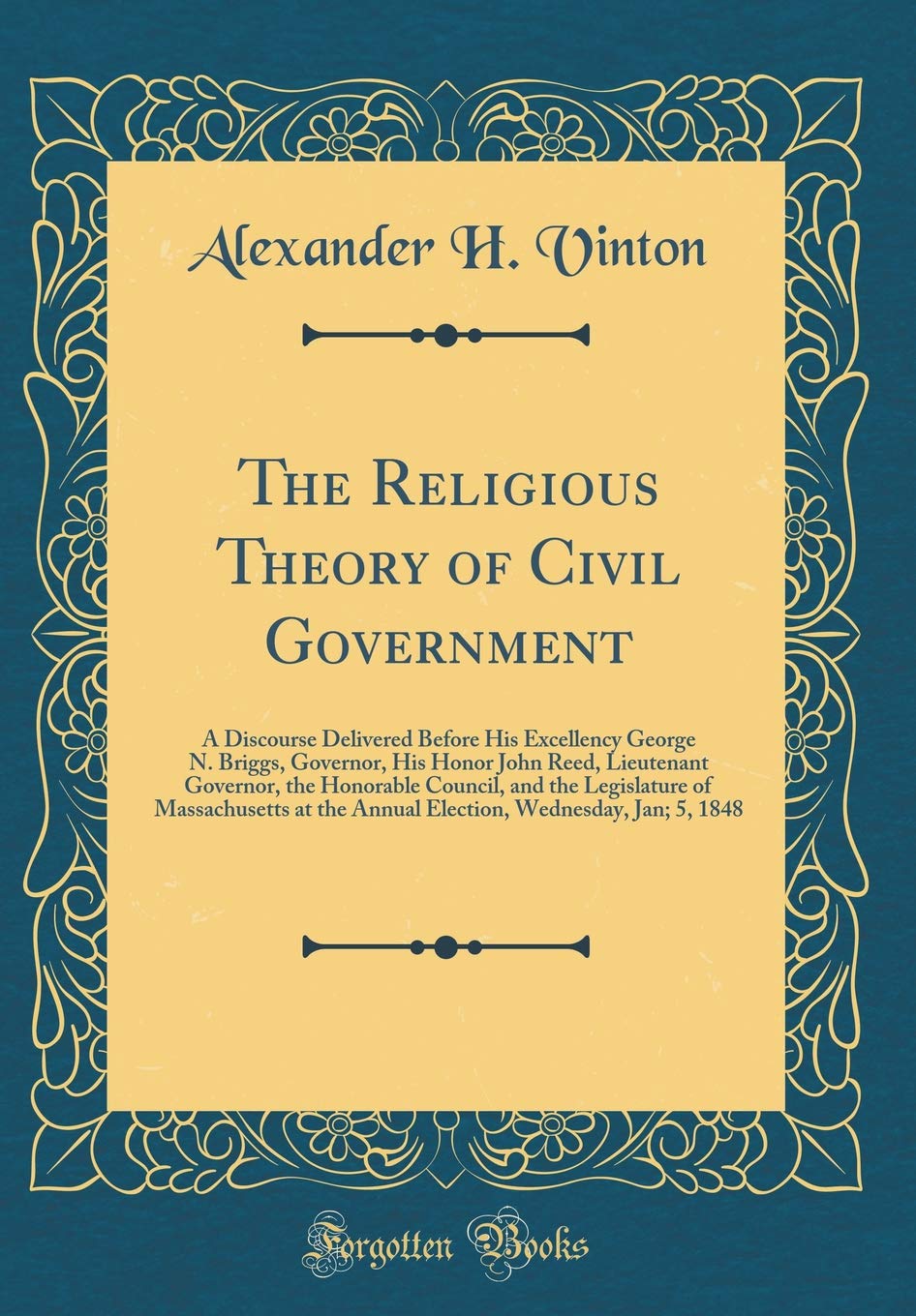 The Religious Theory of Civil Government: A Discourse Delivered Before His Excellency George N. Briggs, Governor, His Honor John Reed, Lieutenant ... at the Annual Election, Wednesday, Jan;