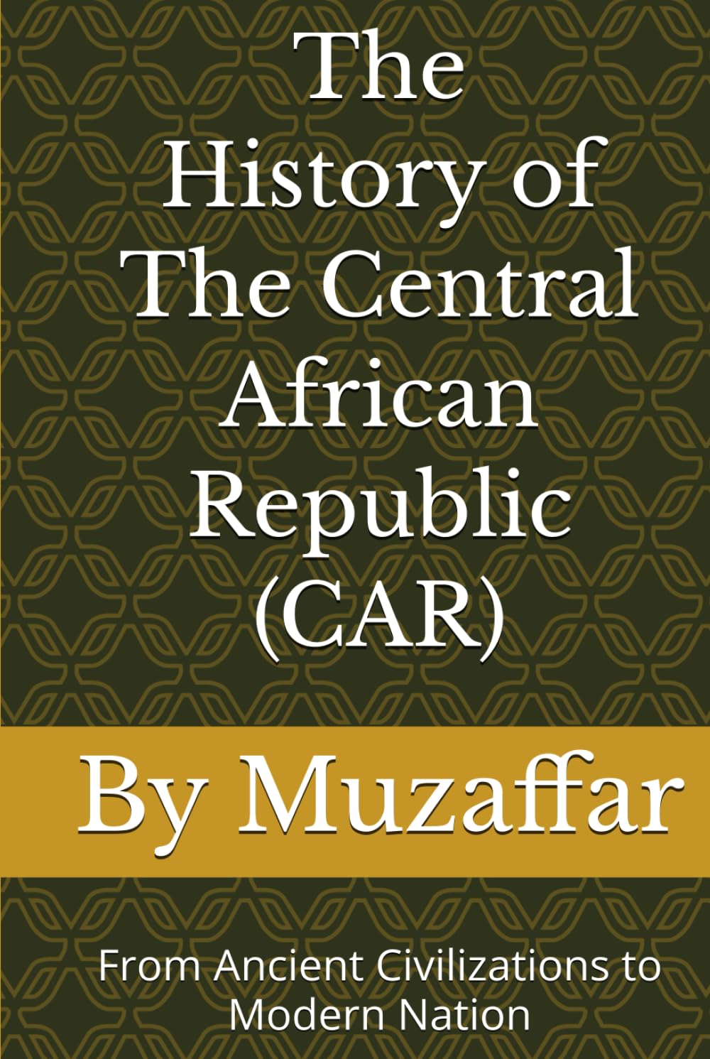 The History of Central African Republic (CAR): From Ancient Civilizations to Modern Nation (history books)