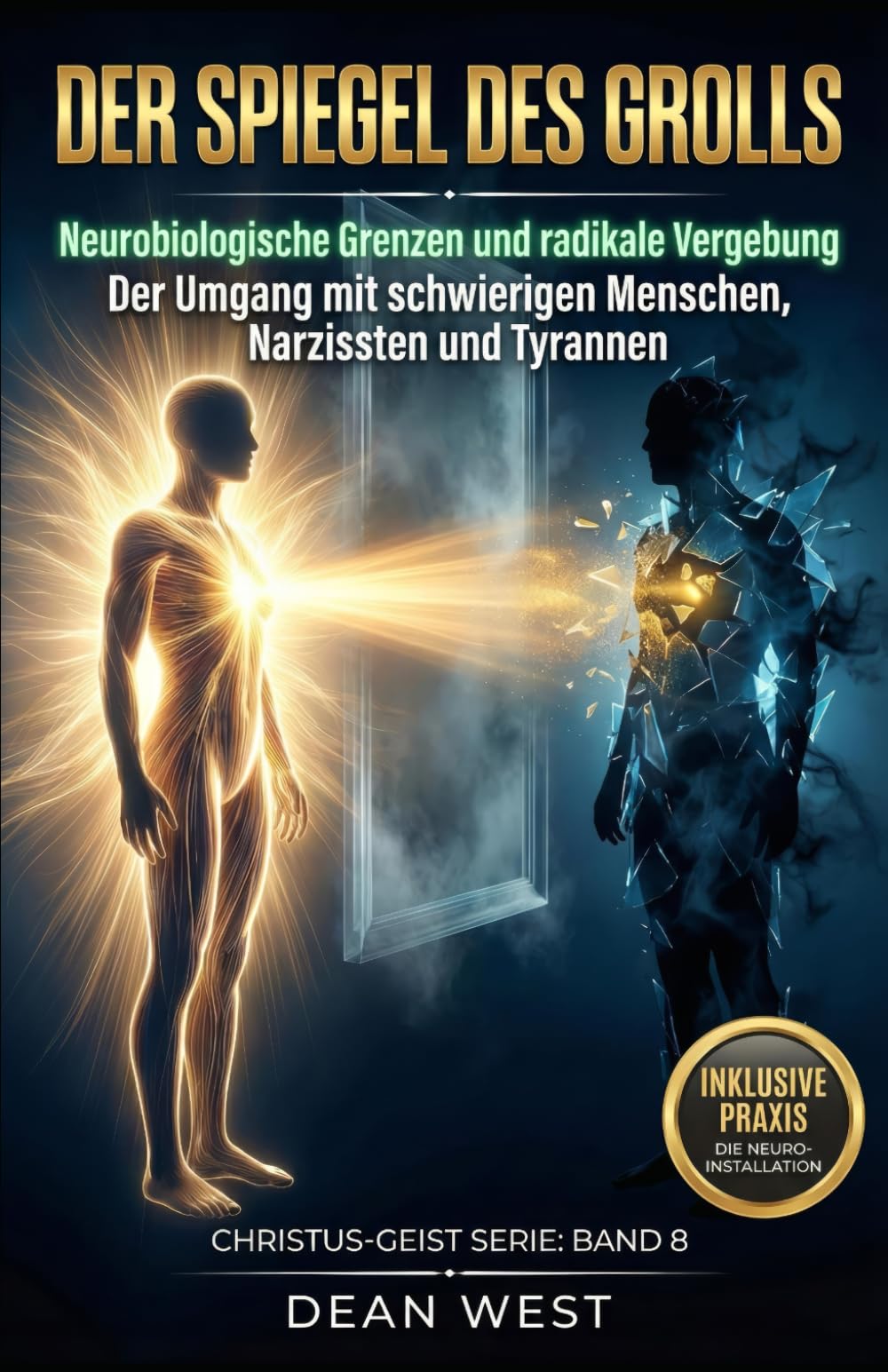 DER SPIEGEL DES GROLLS: Der Umgang mit schwierigen Menschen, Narzissten und Tyrannen – Neurobiologische Grenzen und radikale Vergebung (Die Christus-Geist Serie)
