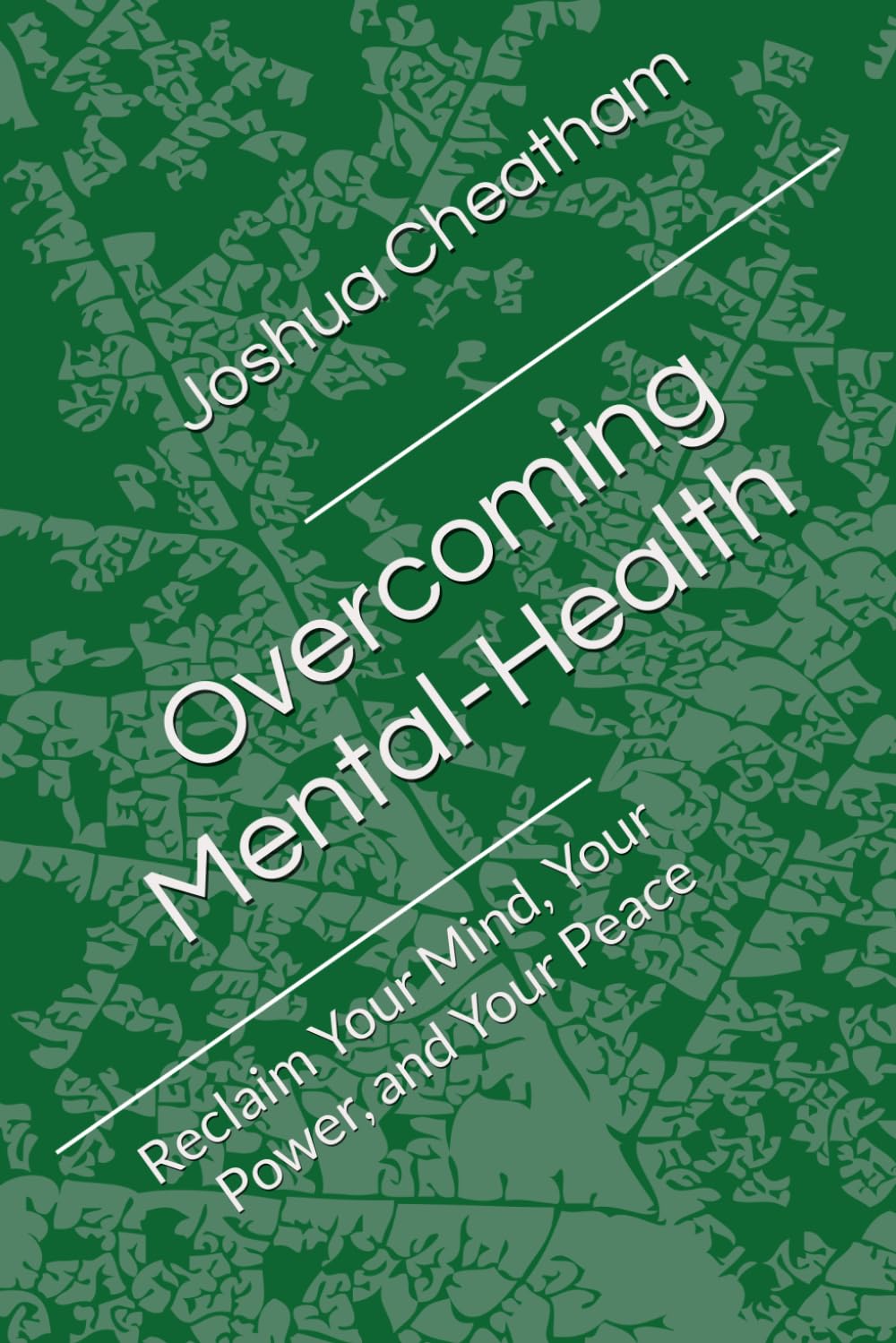 Overcoming Mental-Health: Reclaim Your Mind, Your Power, and Your Peace