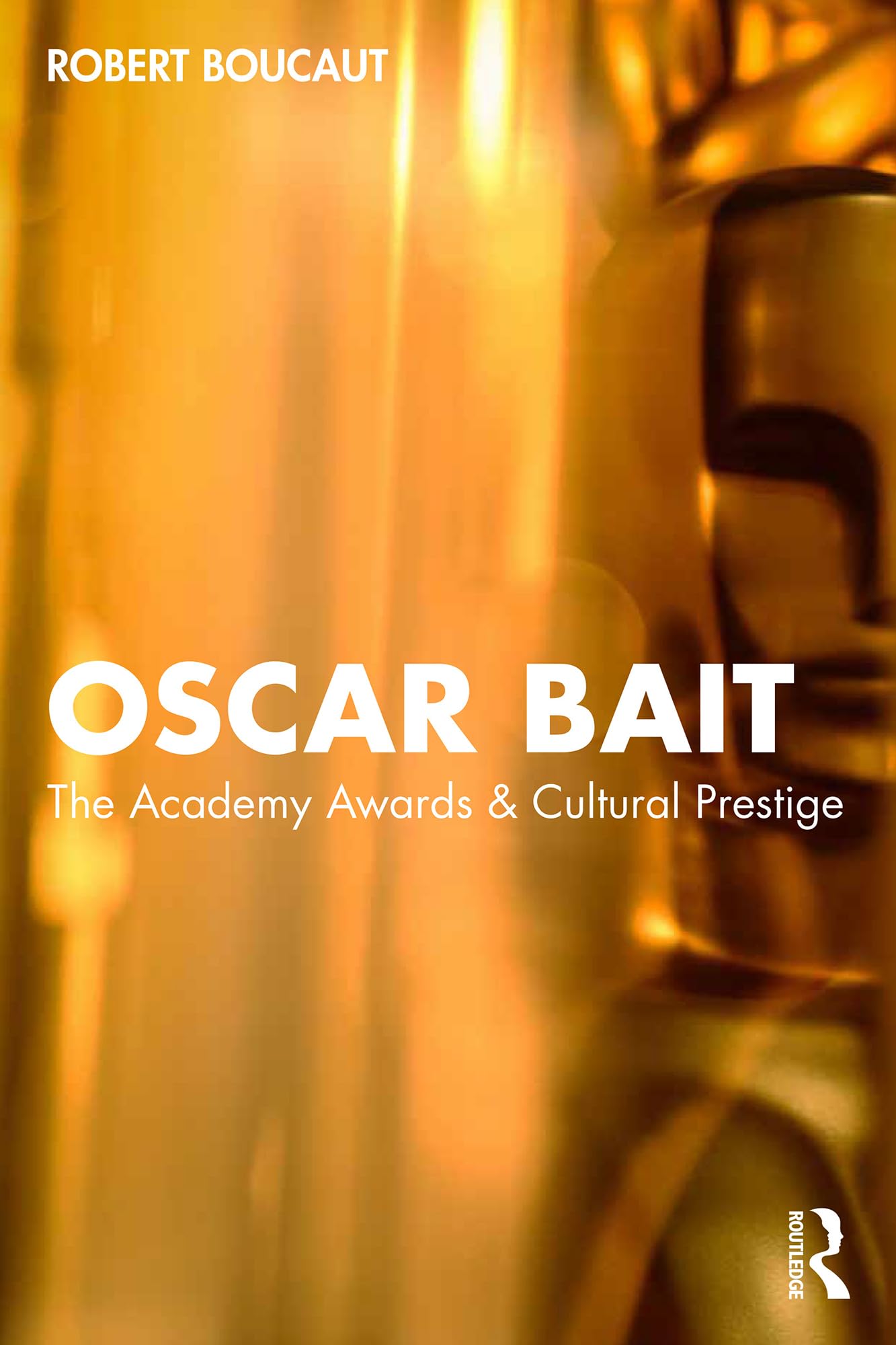 Oscar Bait: The Academy Awards & Cultural Prestige (Routledge Advances in Film Studies)