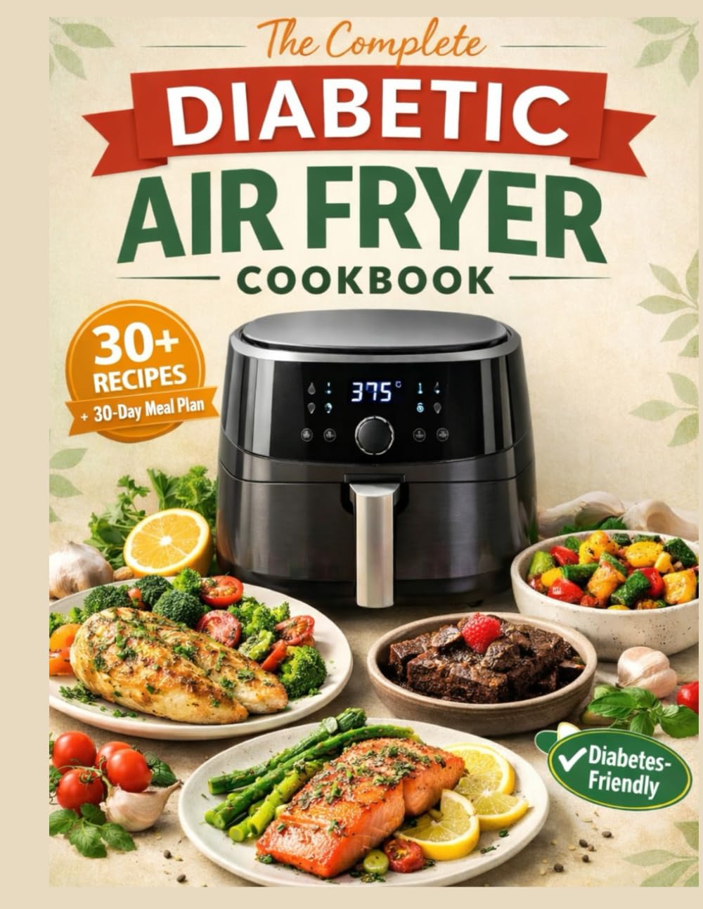 The Complete Diabetic Air Fryer Cookbook: Low-Glycemic, Easy & Flavorful Recipes with a 30-Day Meal Plan to Help Control Blood Sugar