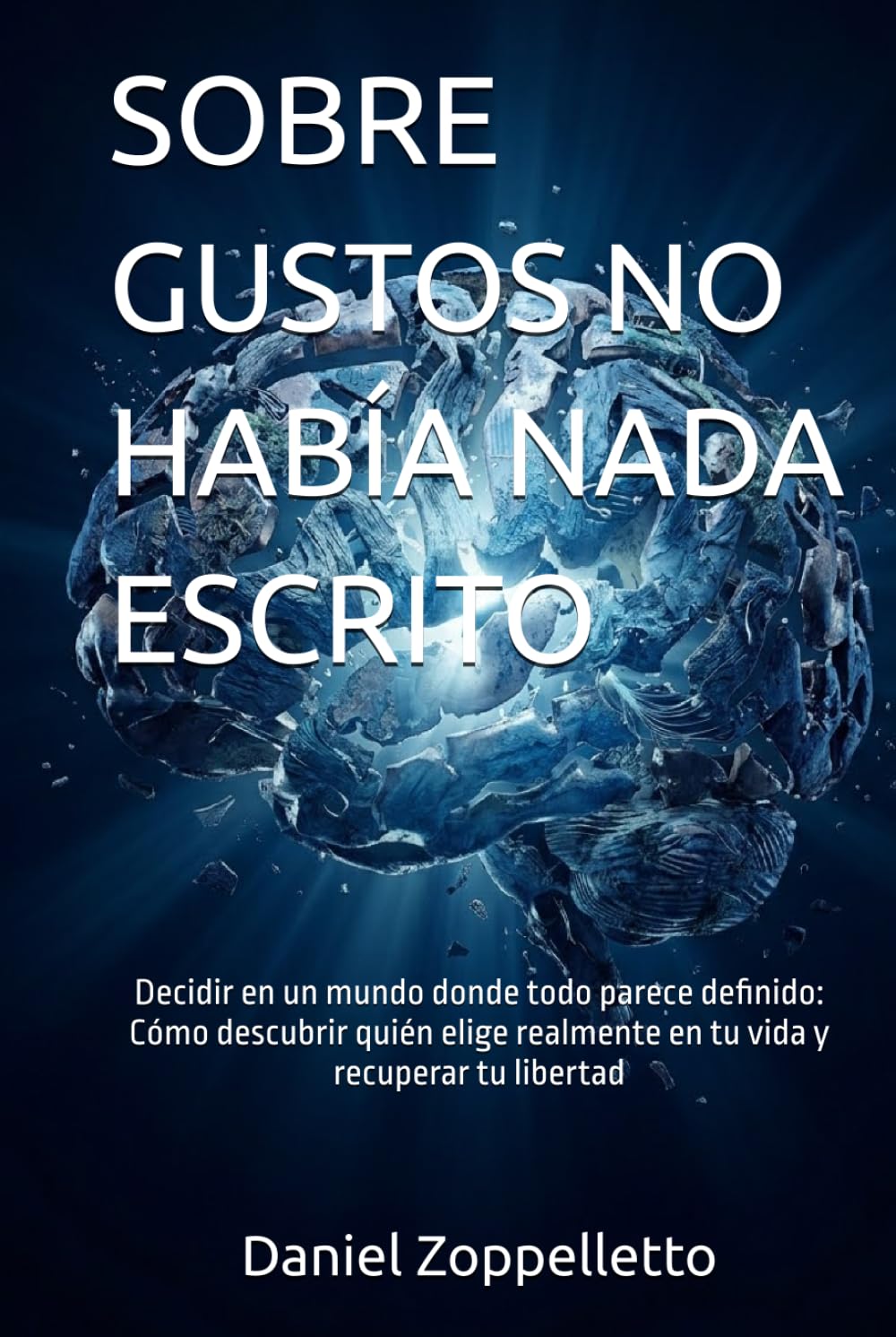 SOBRE GUSTOS NO HABÍA NADA ESCRITO: Decidir en un mundo donde todo parece definido: Cómo descubrir quién elige realmente en tu vida y recuperar tu libertad