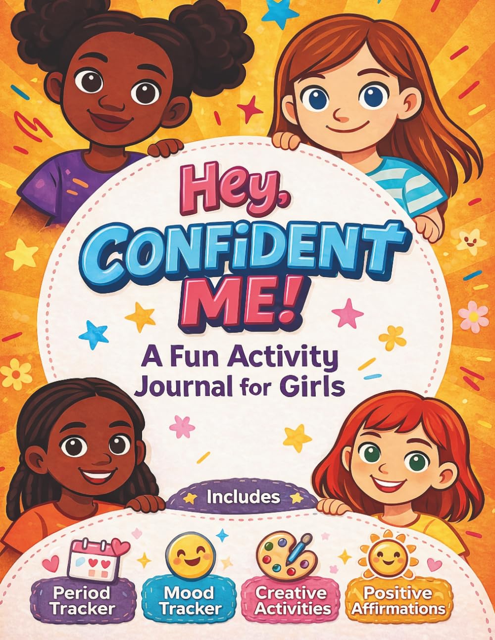 Hey Confident Me! A Fun Activity Journal for Girls: Period Tracker, Mood Tracker, and Creative Activities. Positive Affirmations, Mindful Reflections, ... (HEY Series: Empowering Books for Girls)