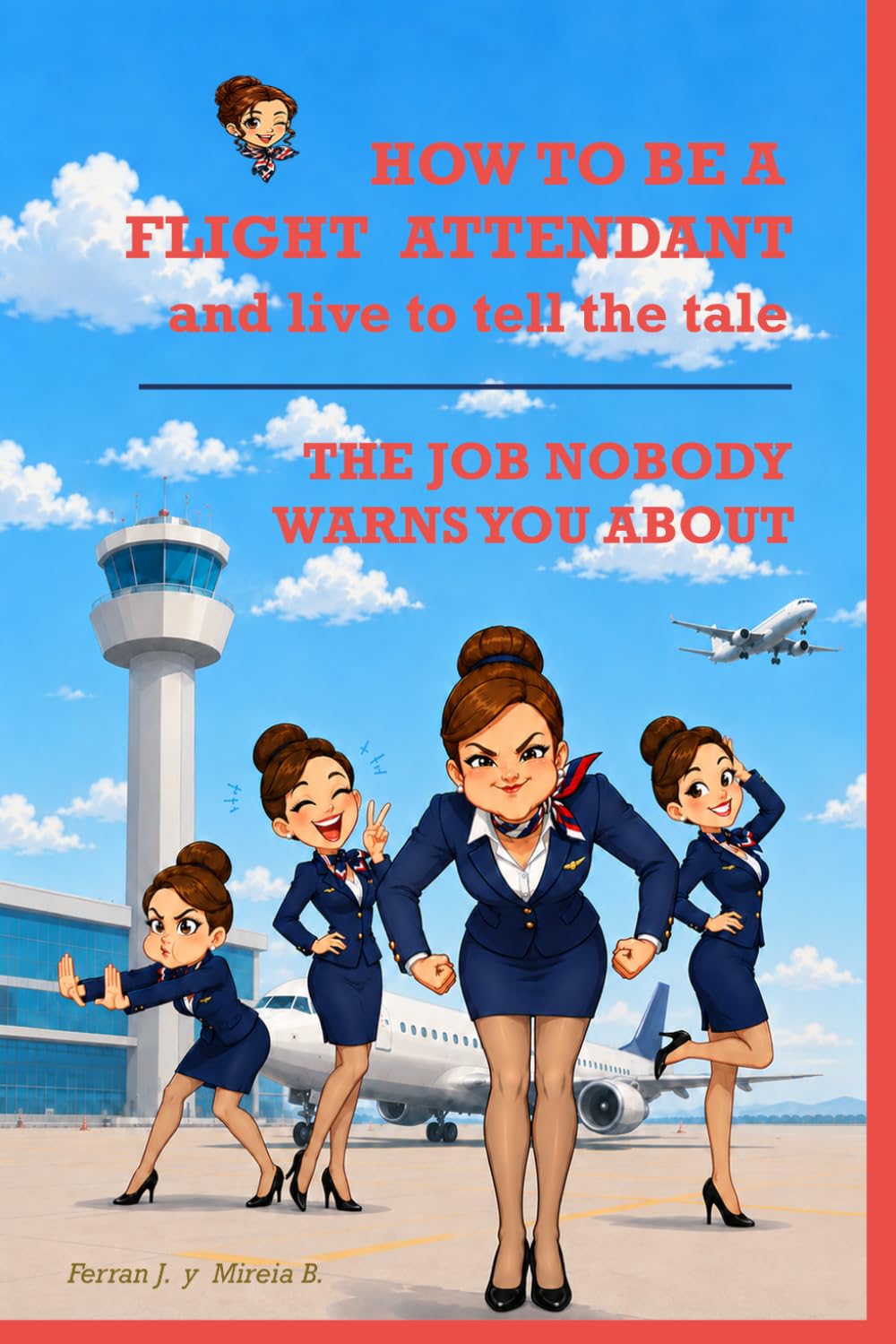 HOW TO BE A FLIGHT ATTENDANT AND LIVE TO TELL THE TALE: Everything the academy brochure left out. The Job Nobody Warns You About BOOK 1: 4 (CABIN CREW UNFILTERED)