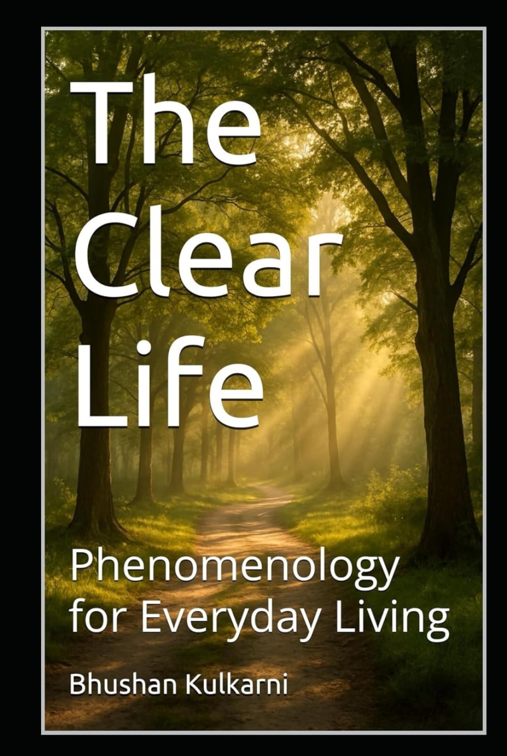 The Clear Life: Phenomenology for Everyday Living (PHILOSOPHY, PSYCHOLOGY - Timeless Wisdom Series)