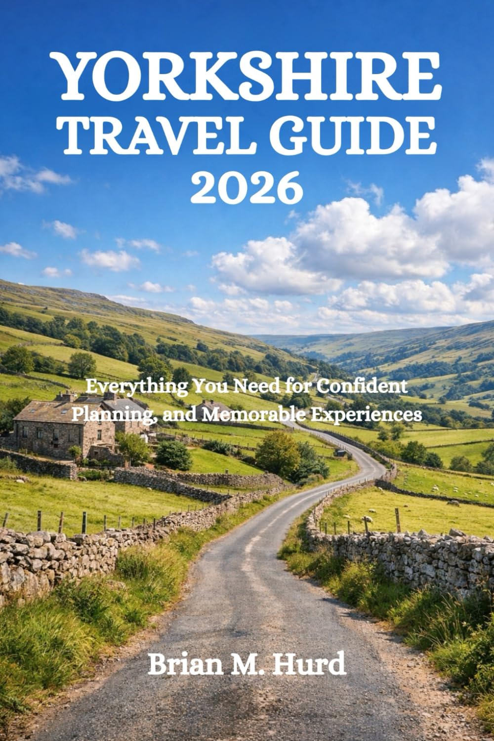 YORKSHIRE TRAVEL GUIDE 2026: Everything You Need for Confident Planning, and Memorable Experiences