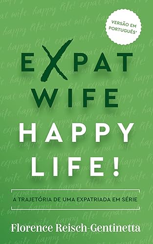 Expat Wife, Happy Life!: A trajetória de uma expatriada em série (Expat Book Livro 1)