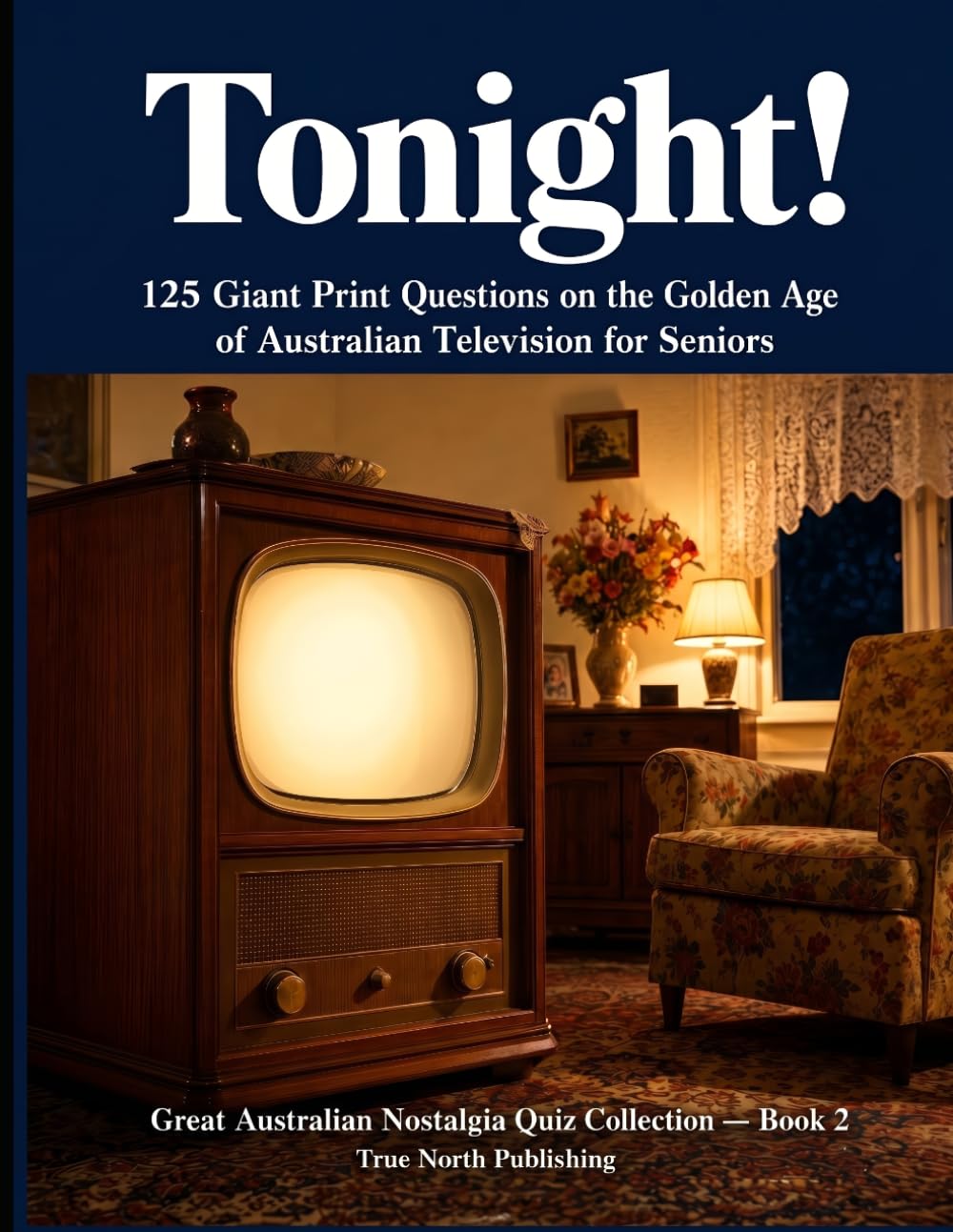 Tonight!: 125 Giant Print Questions on the Golden Age of Australian Television for Seniors: 2 (Great Australian Nostalgia Quiz Collection)
