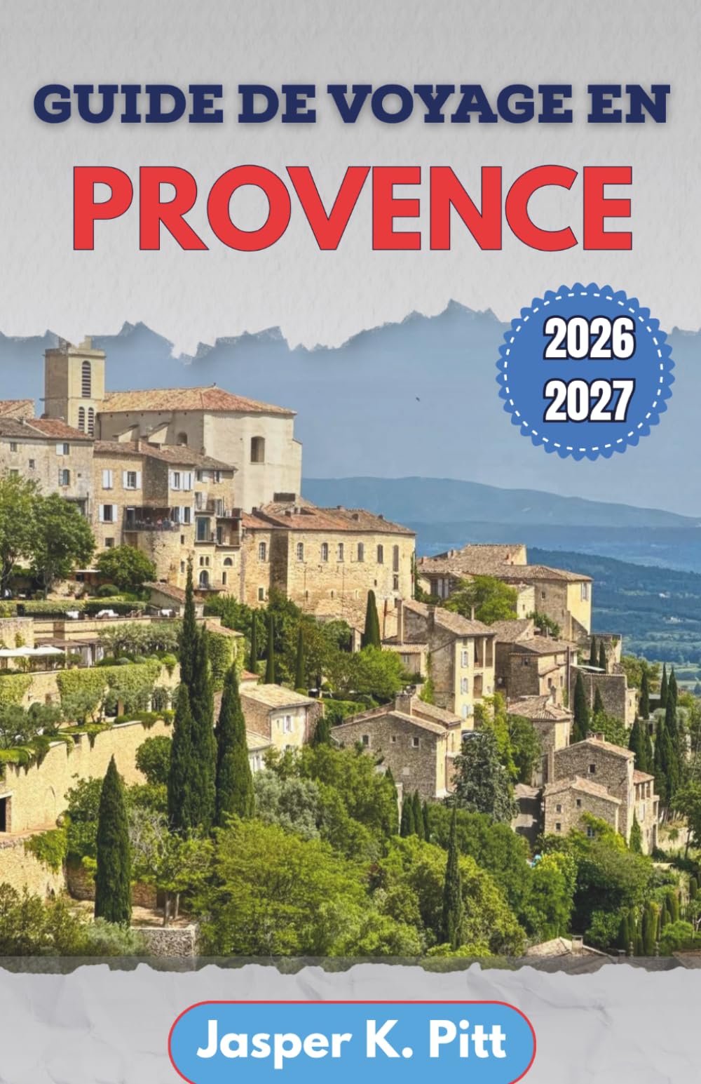 Guide de voyage en Provence 2026-2027: Des itinéraires structurés reliant les axes routiers ruraux, les marchés hebdomadaires et les voies de ... travers les villes et villages de la campagne