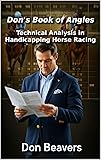Don’s Book of Angles: Technical Analysis in Handicapping Horse Racing (Horse Racing and Handicapping 1)