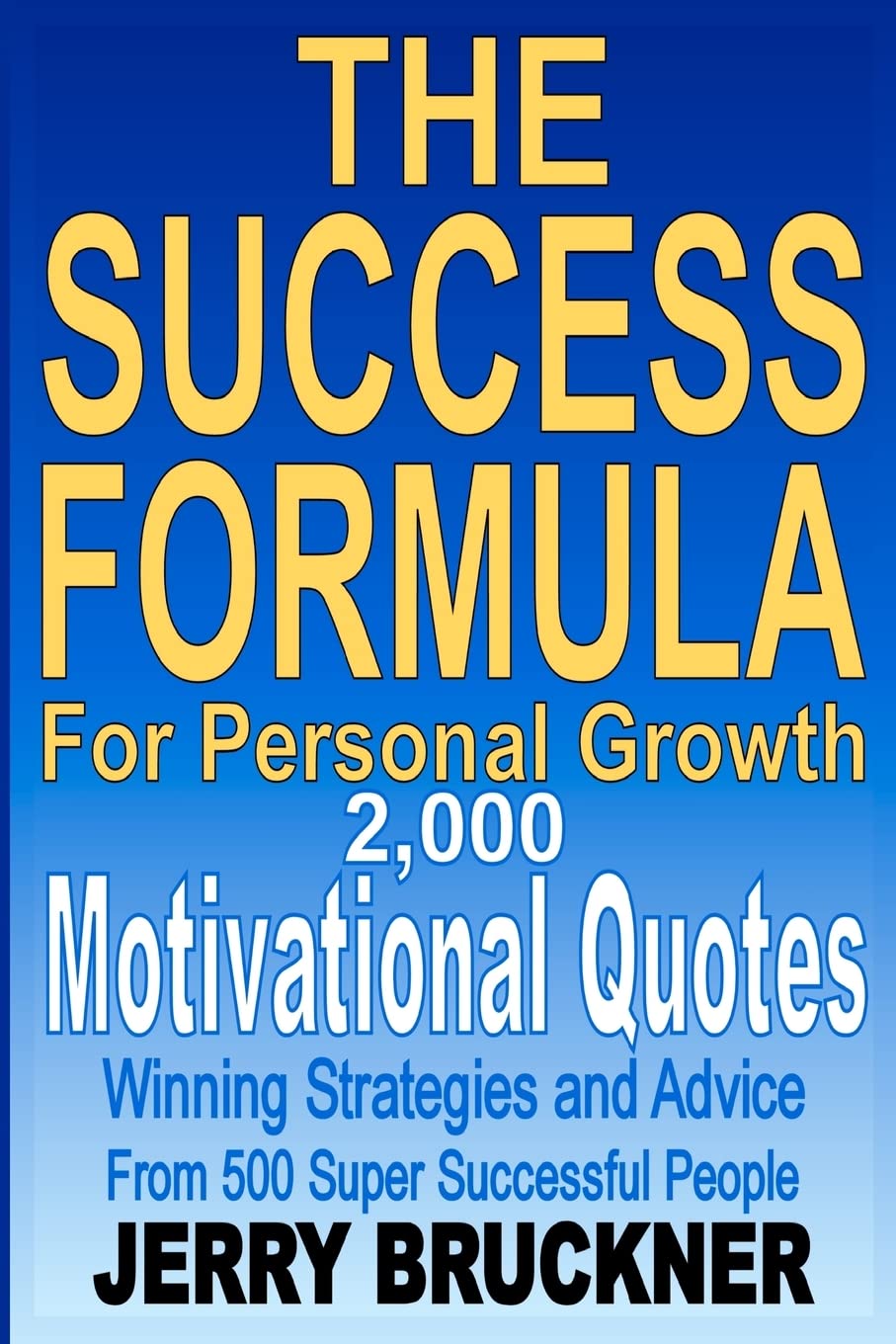 The Success Formula For Personal Growth: 2,000 Motivational Quotes, Winning Strategies and Advice From 500 Super Successful People