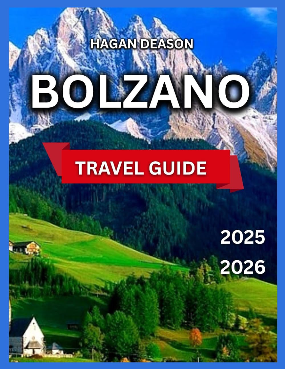 Bolzano Travel Guide 2025/2026: Top Places to See, South Tyrol Museum, Castel Roncolo, Duomo di Bolzano, Talvera Promenade,Nature & The Dolomites, ... To Do, Itinerary,Shop (EXPLORE THE GLOBE)
