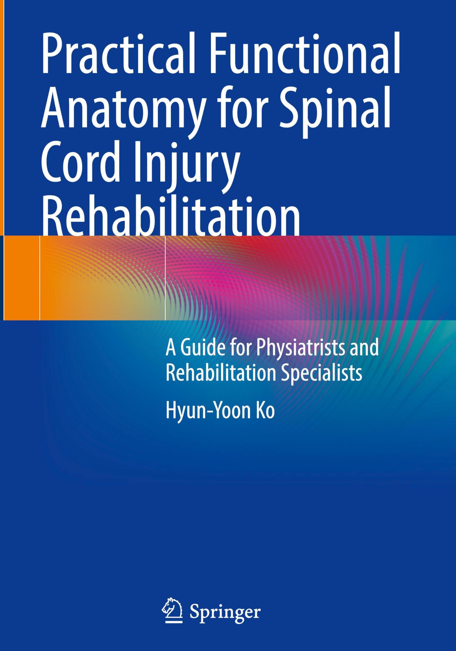 Practical Functional Anatomy for Spinal Cord Injury Rehabilitation: A Guide for Physiatrists and Rehabilitation Specialists