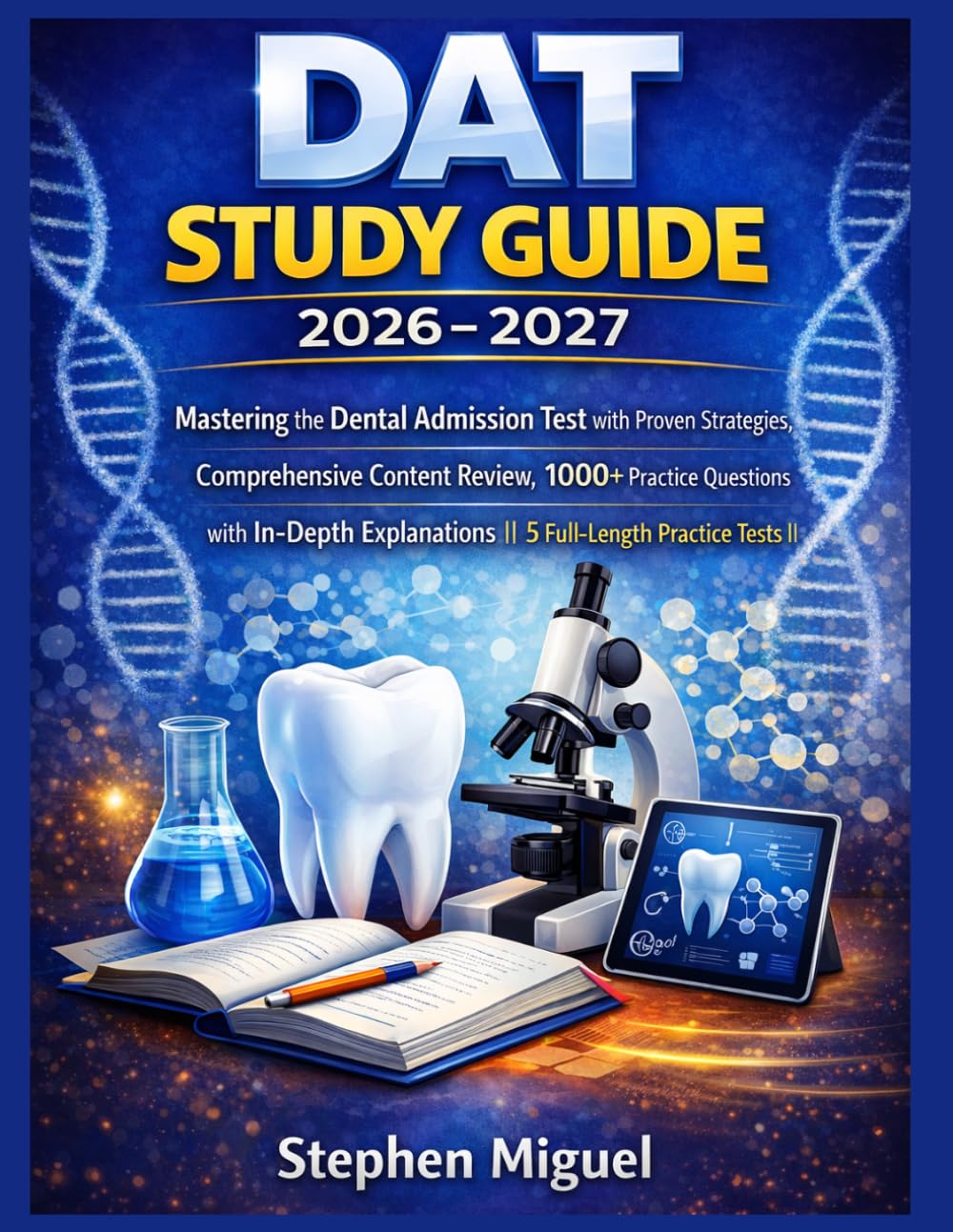 DAT Study Guide 2026-2027: Mastering the Dental Admission Test with Proven Strategies, Comprehensive Content Review, 1000+ Practice Questions with In-Depth Explanations ||5 Full-Length Practice Tests|