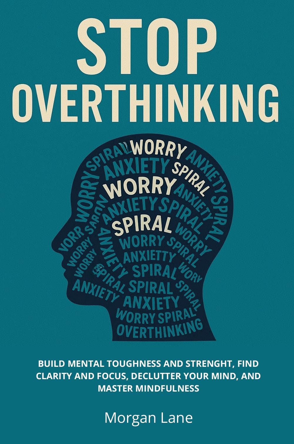 Stop OVERTHINKING - Build Mental Toughness and Strength, Find Clarity and Focus, Declutter Your Mind, and Master Mindfulness