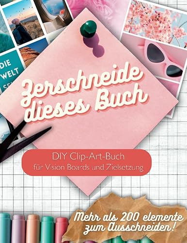 Zerschneide dieses Buch - Visionboard Buch für Teenager, Frauen und Mädchen - Inspiration für Ihre Zielsetzung und Traumplanung. Über 200 hochwertige Farbelemente zum Ausschneiden