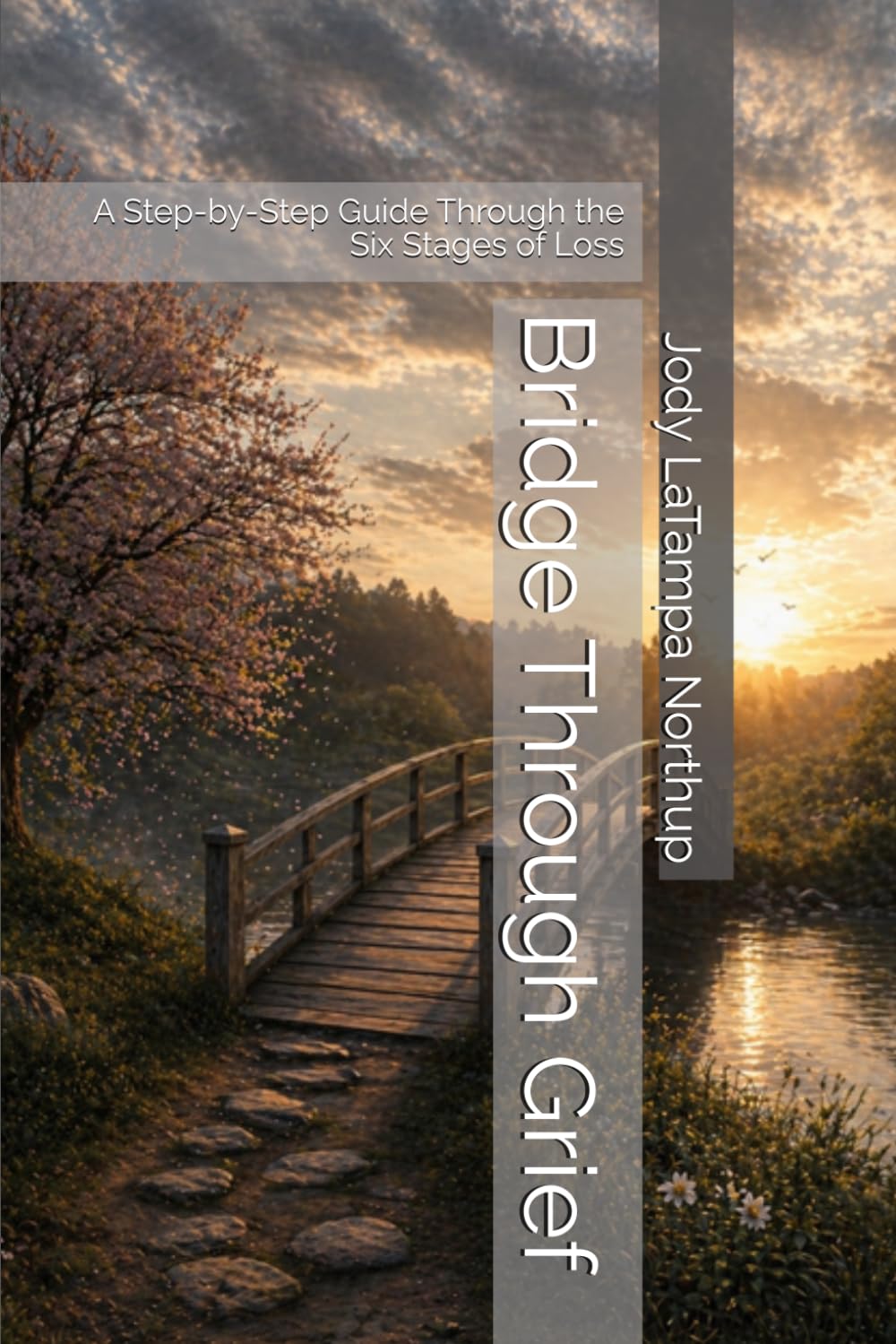 Bridge Through Grief: A Step-by-Step Guide Through the Six Stages of Loss