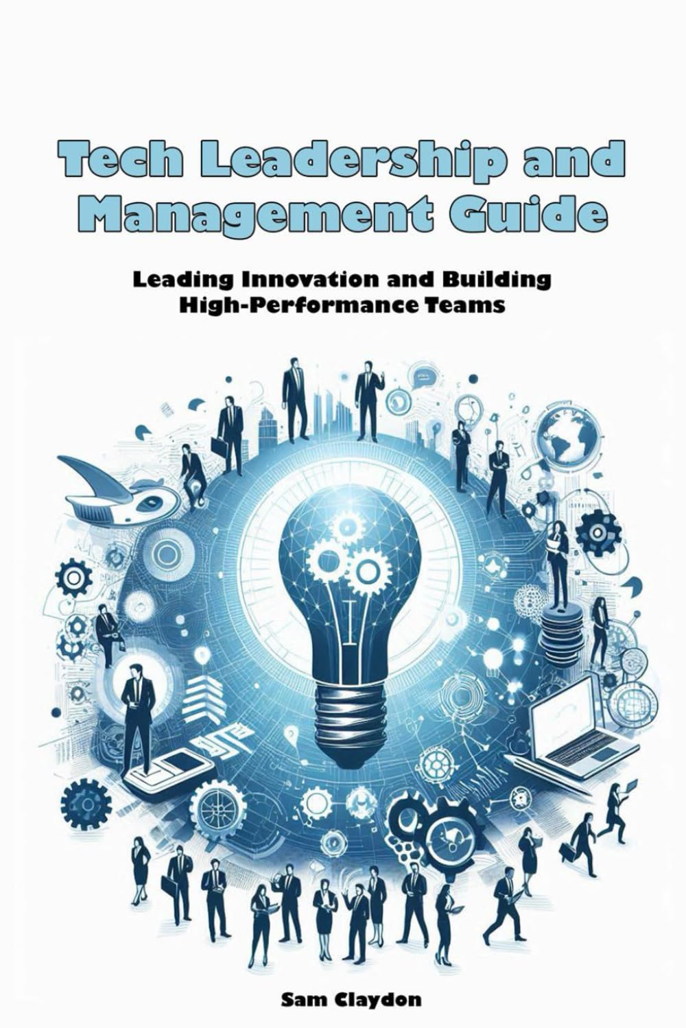 Tech Leadership and Management Guide: Leading Innovation and Building High-Performance Teams