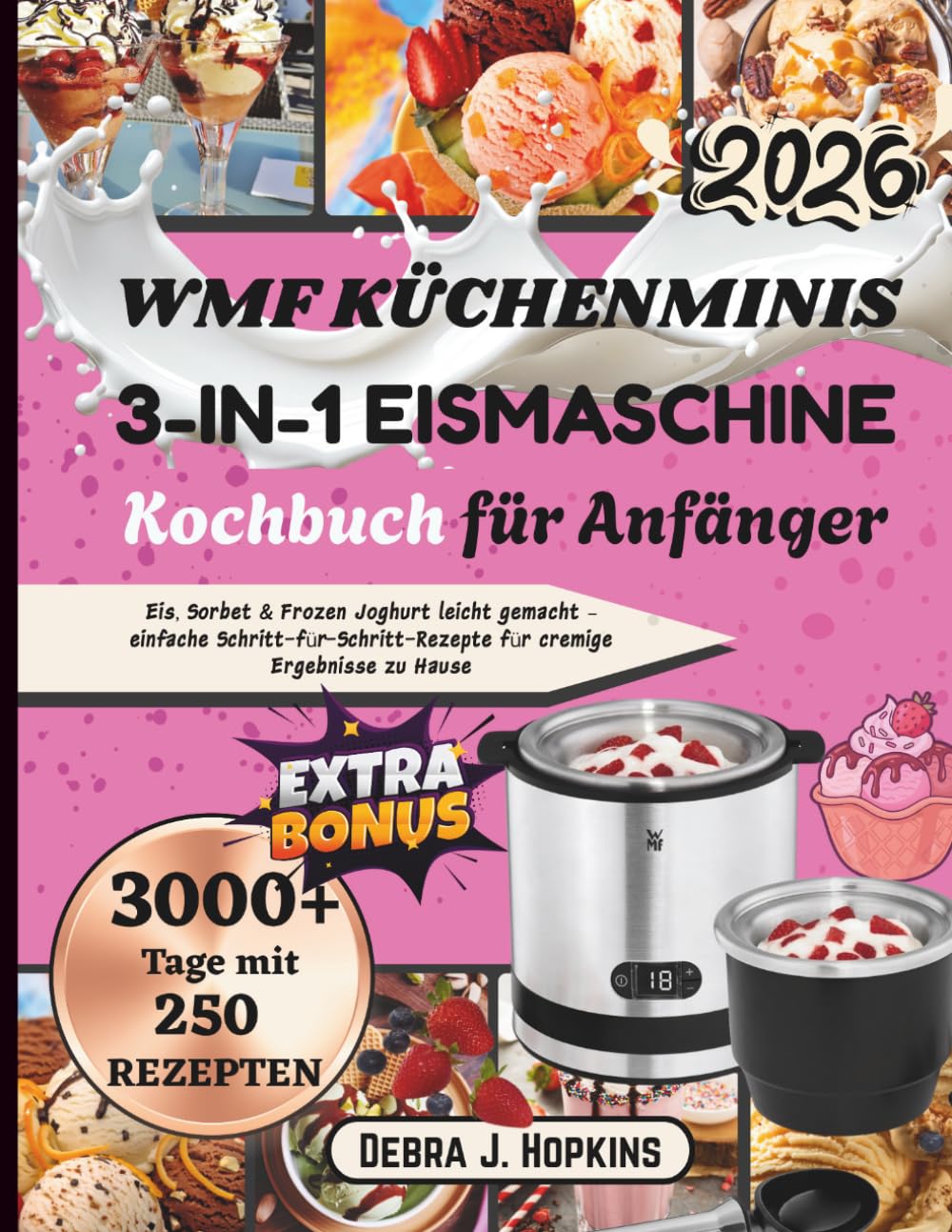 WMF Küchenminis 3-in-1 Eismaschine Kochbuch für Anfänger: Eis, Sorbet & Frozen Joghurt leicht gemacht – einfache Schritt-für-Schritt-Rezepte für cremige Ergebnisse zu Hause