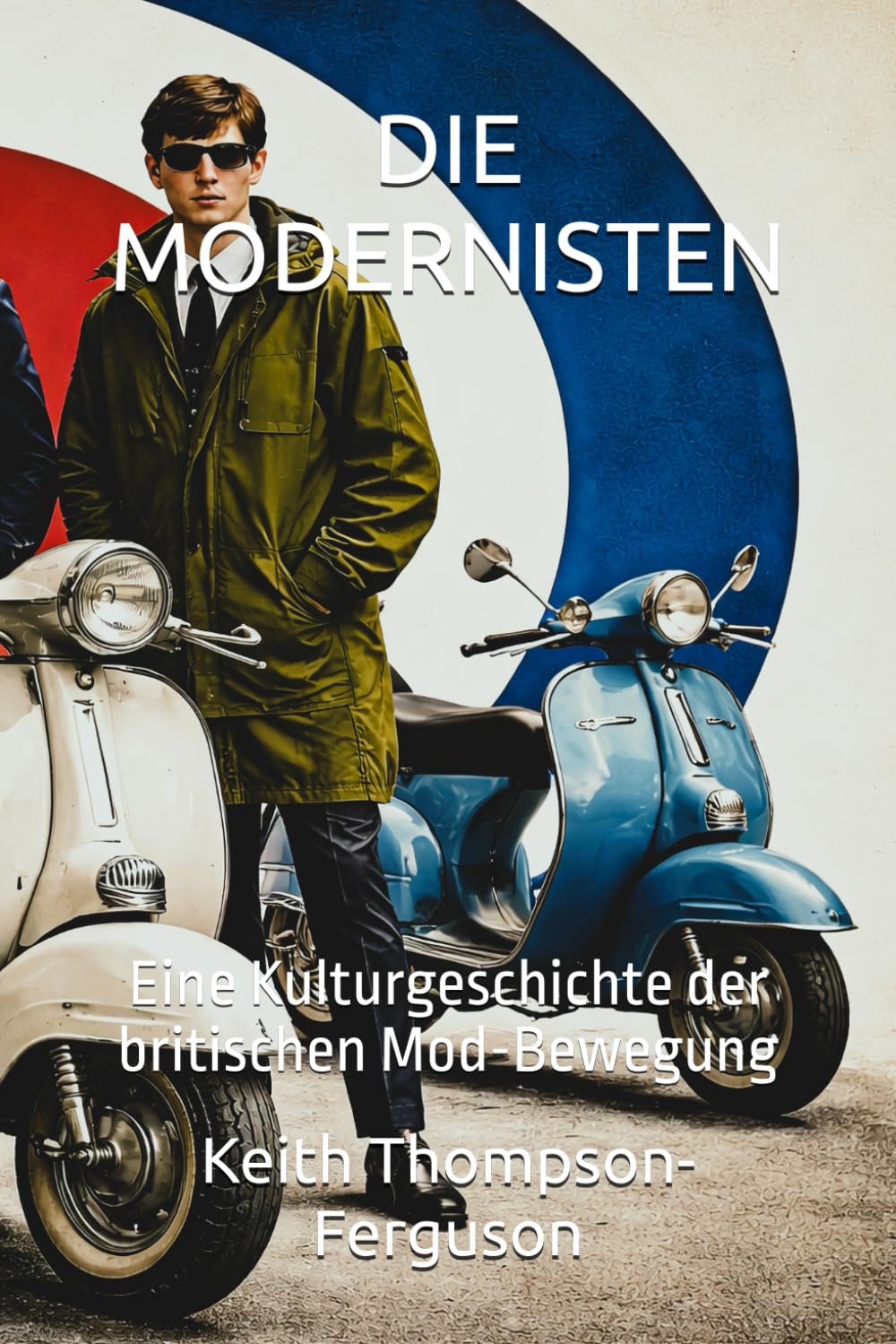 DIE MODERNISTEN: Eine Kulturgeschichte der britischen Mod-Bewegung