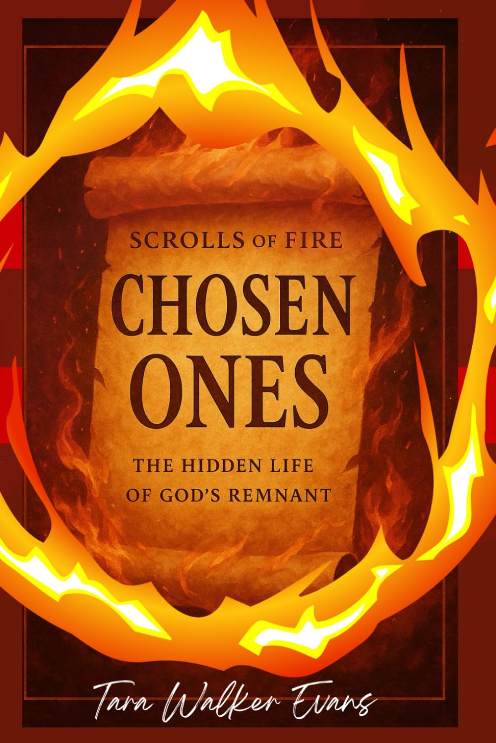 Scrolls of Fire: Chosen Ones: The Hidden Life of God’s Remnant