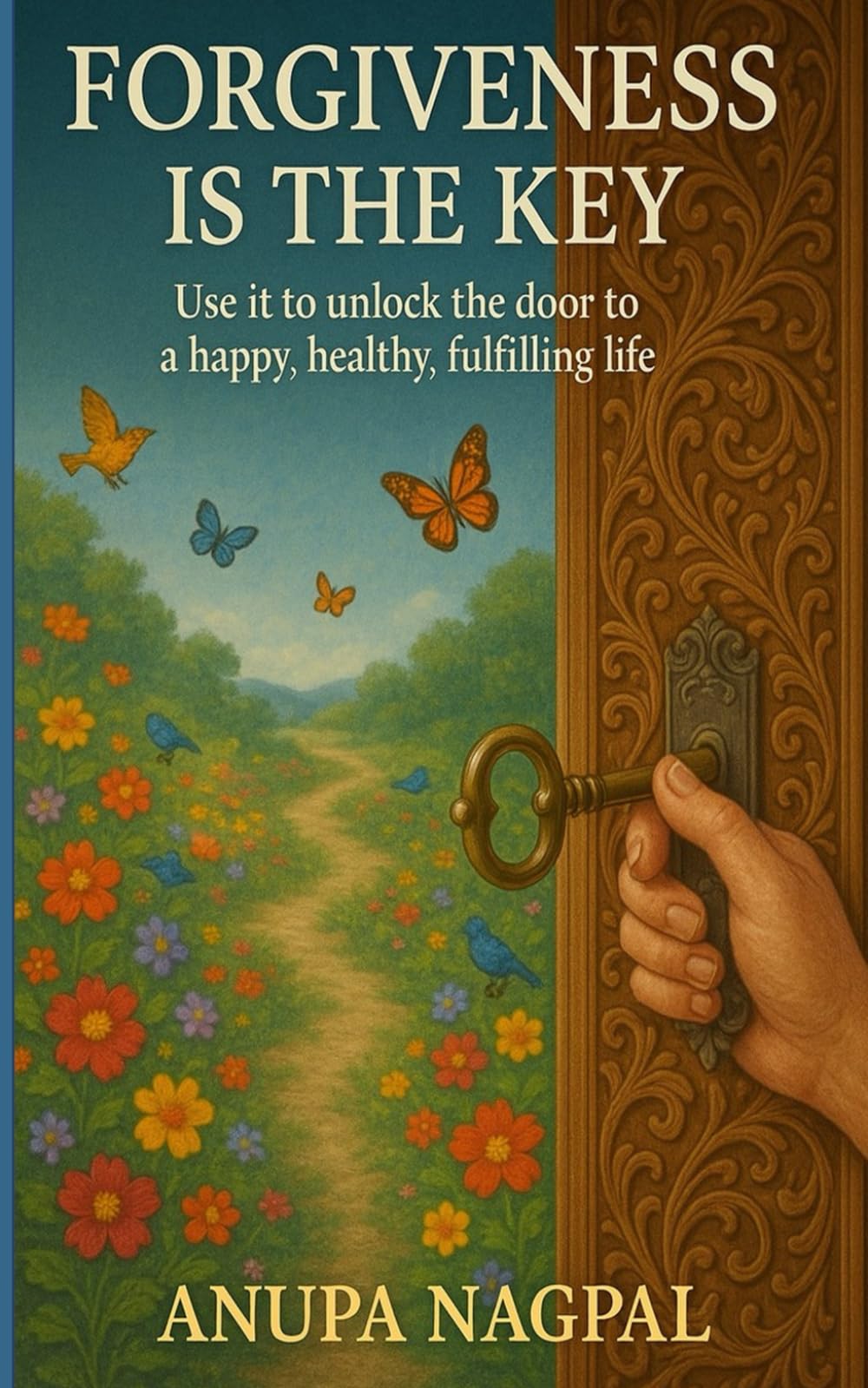 Forgiveness is the key: Use it to unlock the door to happy , healthy and fulfilling life