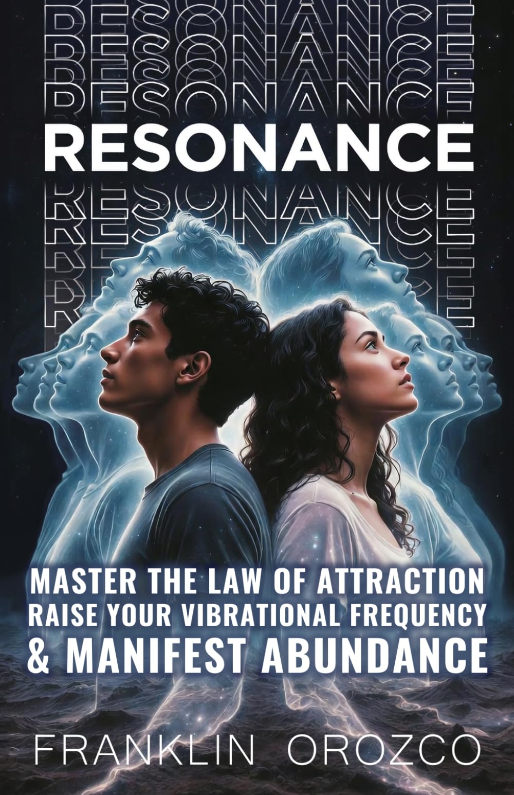 Resonance: Master the Law of Attraction, Raise Your Vibrational Frequency & Manifest Abundance